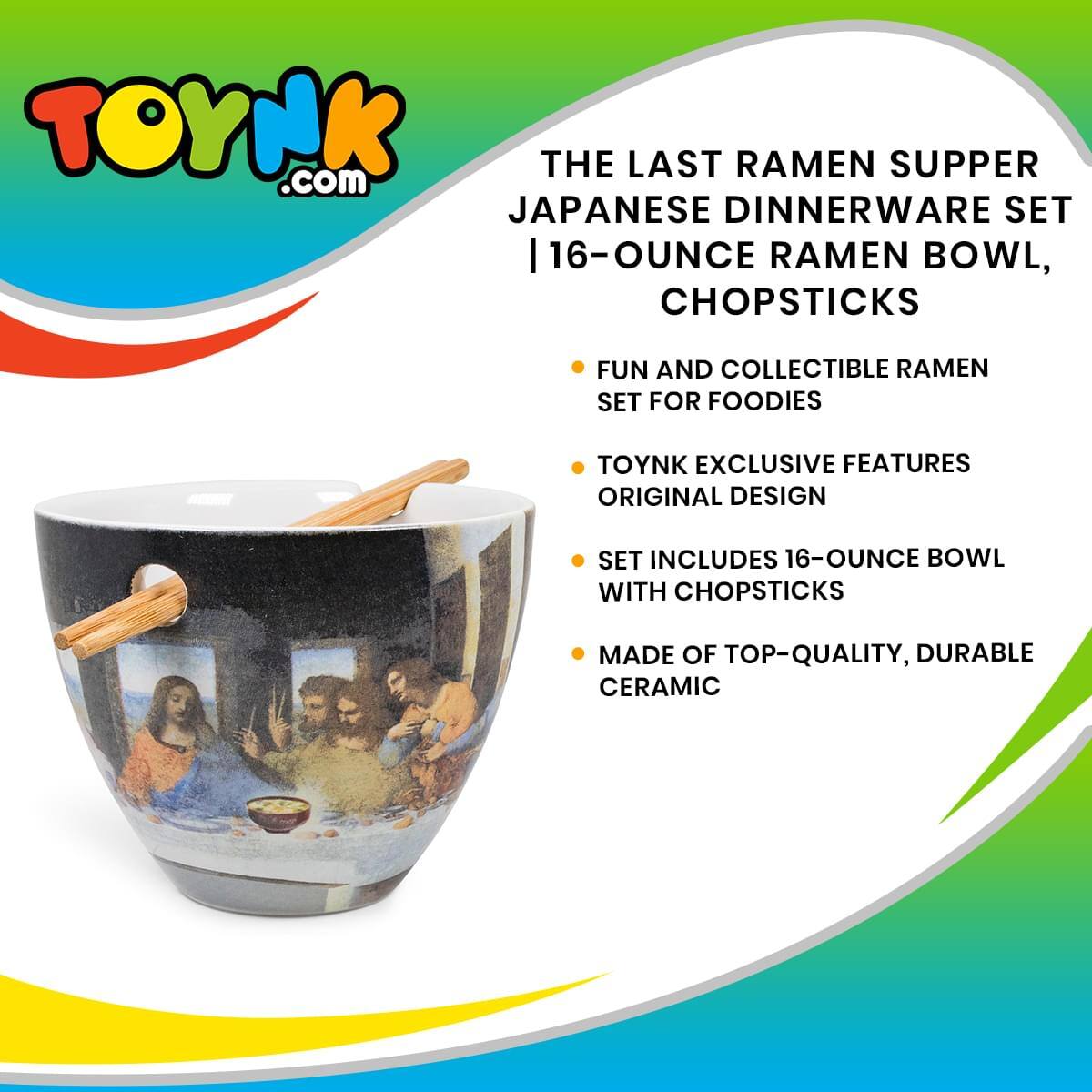TOYNK.com THE LAST RAMEN SUPPER JAPANESE DINNERWARE SET | 16-OUNCE RAMEN BOWL, CHOPSTICKS

FUN AND COLLECTIBLE RAMEN SET FOR FOODIES

TOYNK EXCLUSIVE FEATURES ORIGINAL DESIGN

SET INCLUDES 16-OUNCE BOWL WITH CHOPSTICKS

MADE OF TOP-QUALITY, DURABLE CERAMIC