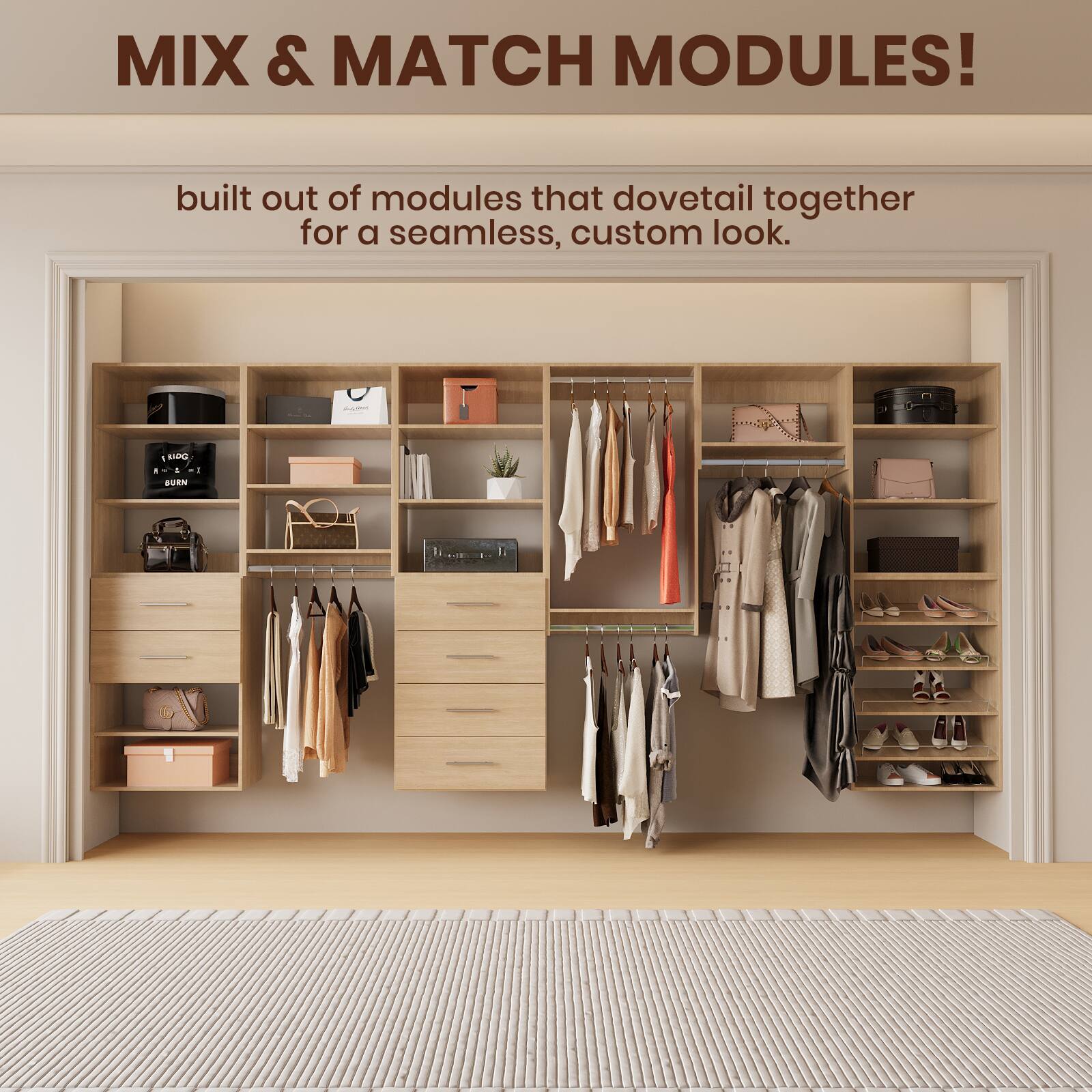 MIX & MATCH MODULES! built out of modules that dovetail together for a seamless, custom look.