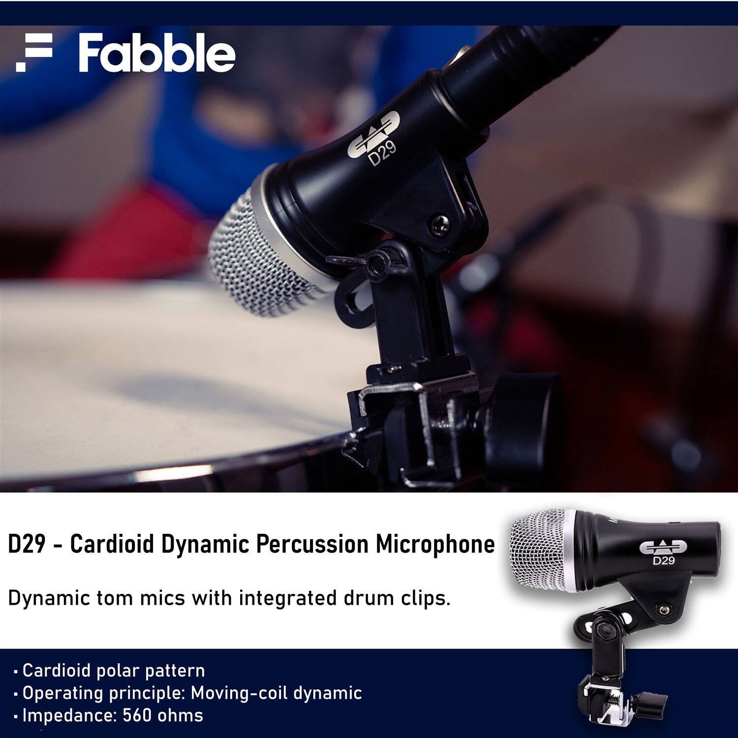 Fabble

D29 - Cardioid Dynamic Percussion Microphone

Dynamic tom mics with integrated drum clips.

- Cardioid polar pattern
- Operating principle: Moving-coil dynamic
- Impedance: 560 ohms