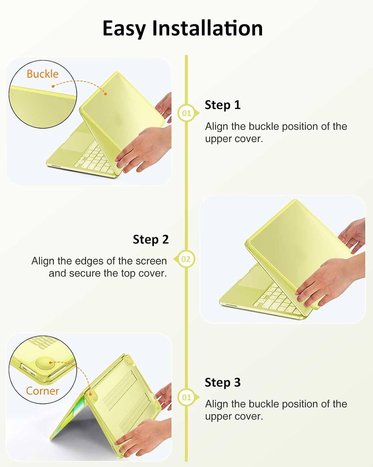 Easy Installation

Step 1
Align the buckle position of the upper cover.

Step 2
Align the edges of the screen and secure the top cover.

Step 3
Align the buckle position of the upper cover.