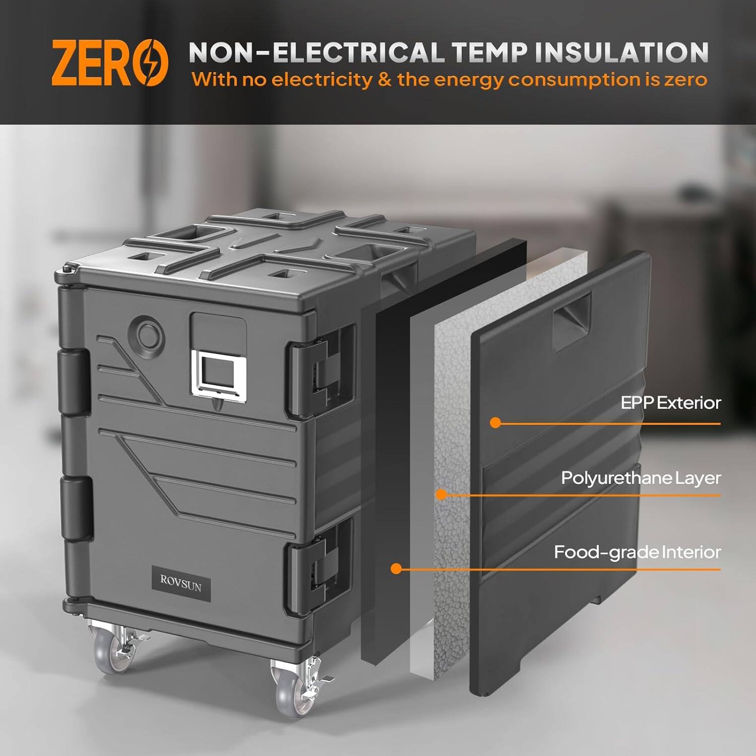 ZERO NON-ELECTRICAL TEMP INSULATION  
With no electricity & the energy consumption is zero  

EPP Exterior  
Polyurethane Layer  
Food-grade Interior