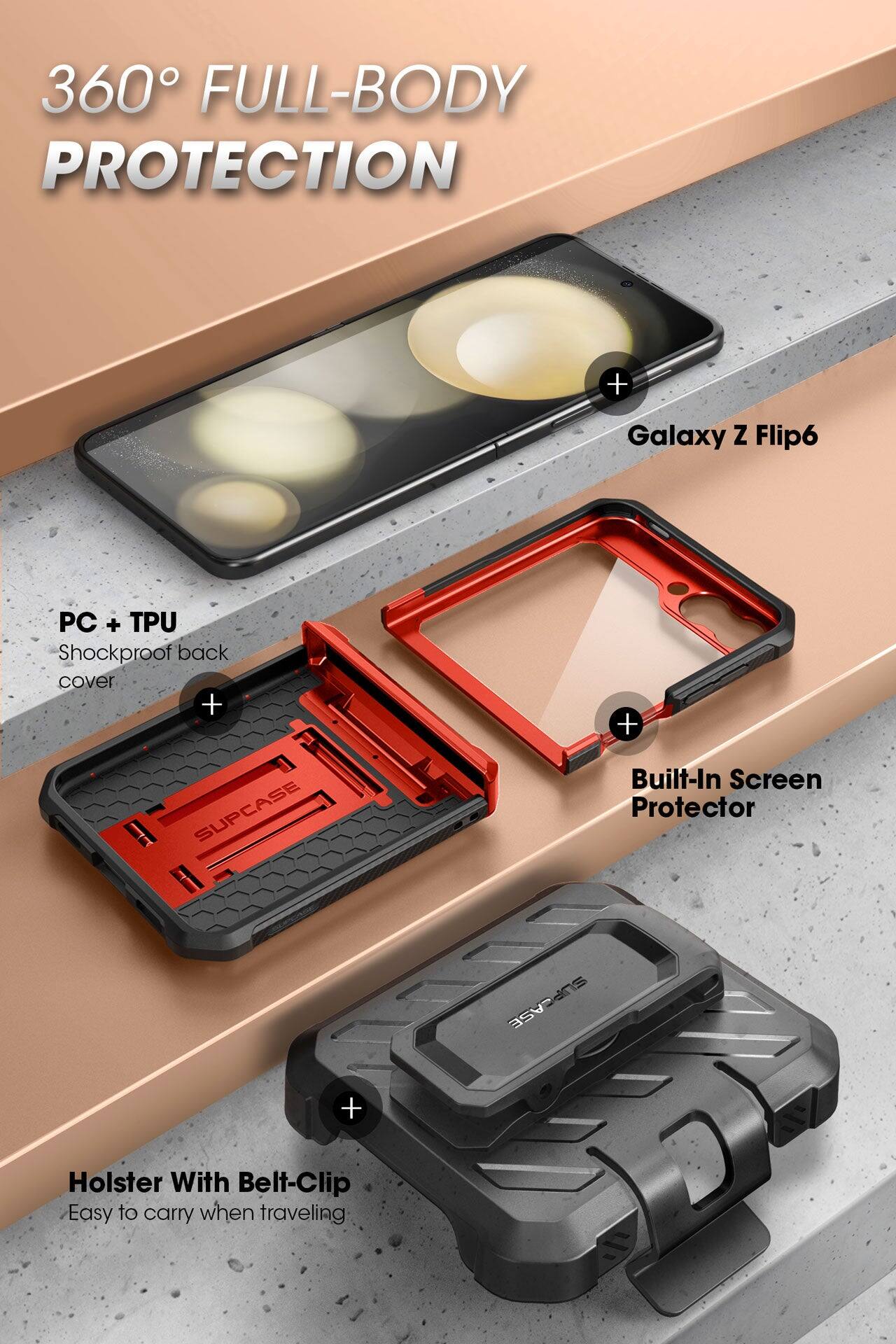 360° FULL-BODY PROTECTION

Galaxy Z Flip6

PC + TPU Shockproof back cover

Built-In Screen Protector

Holster With Belt-Clip
Easy to carry when traveling