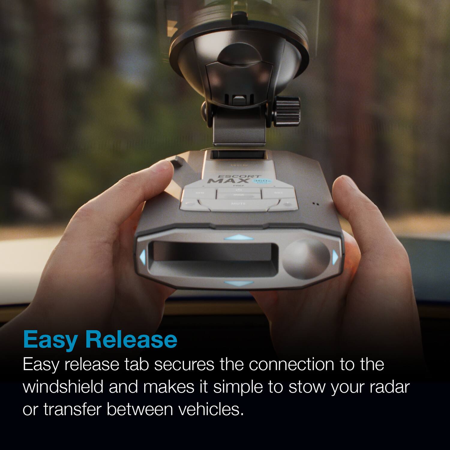 Easy Release Easy release tab secures the connection to the windshield and makes it simple to stow your radar or transfer between vehicles.