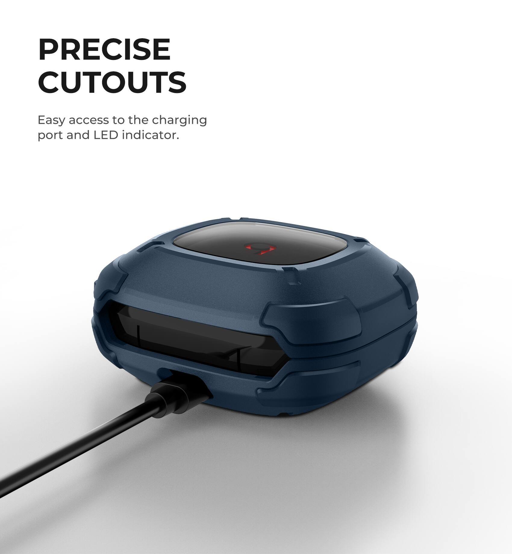 PRECISE CUTOUTS  
Easy access to the charging port and LED indicator.