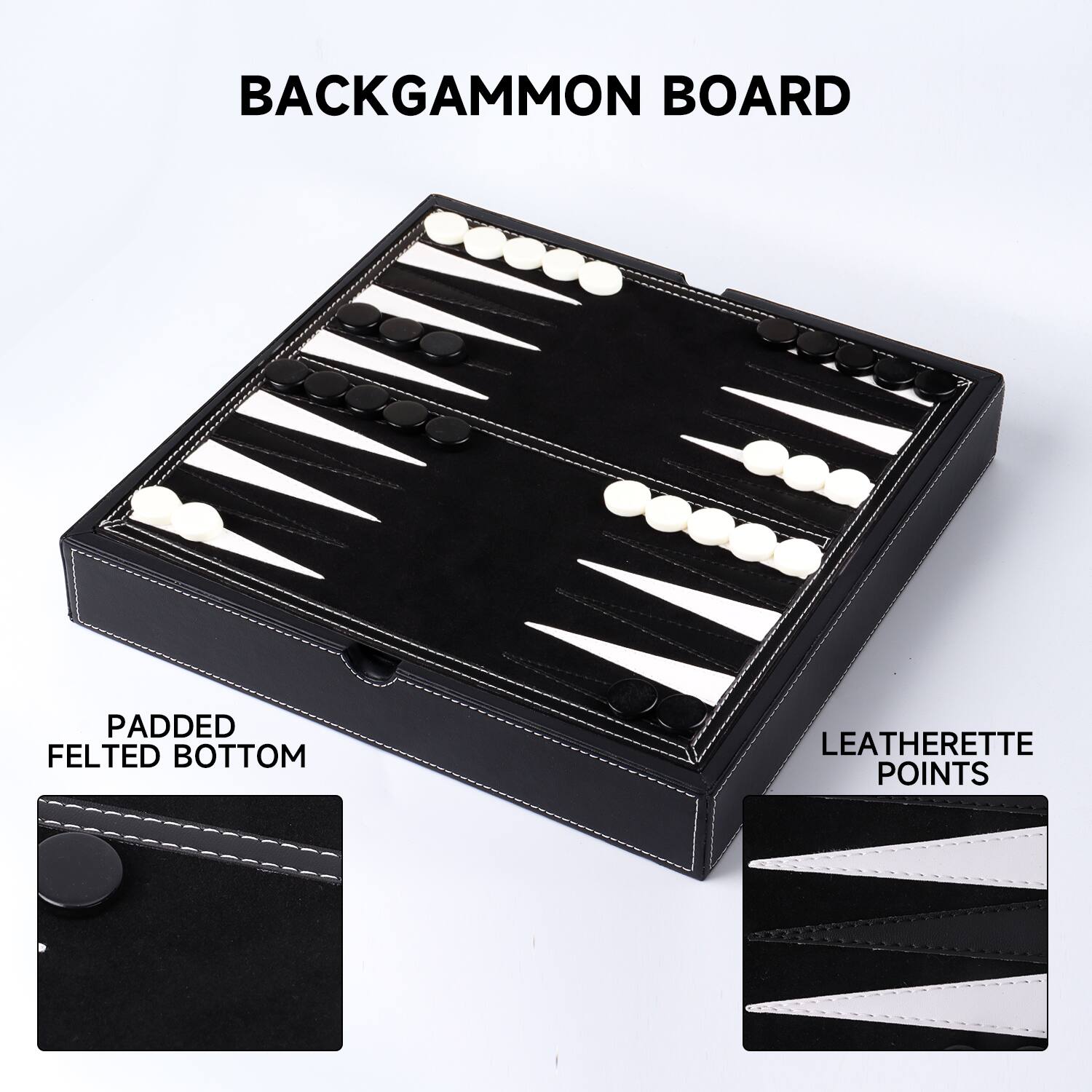 BACKGAMMON BOARD
PADDED FELTED BOTTOM
LEATHERETTE POINTS