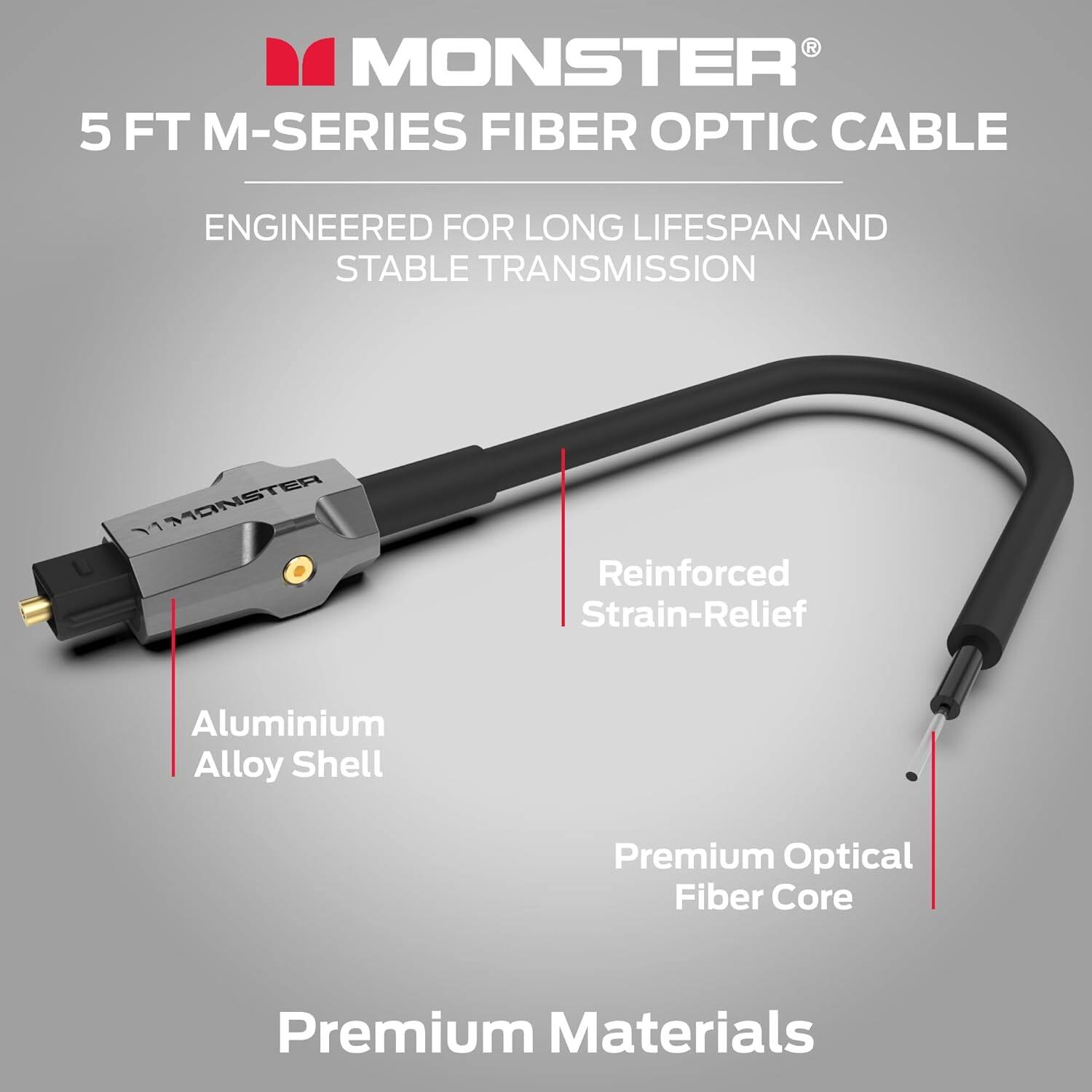 MONSTER 5 FT M-SERIES FIBER OPTIC CABLE ENGINEERED FOR LONG LIFESPAN AND STABLE TRANSMISSION
MONSTER Reinforced Strain-Relief Aluminium Alloy Shell Premium Optical Fiber Core Premium Materials
