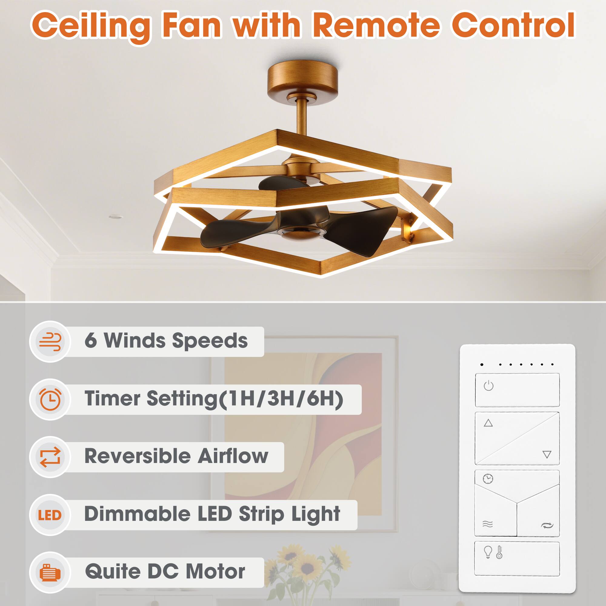 Ceiling Fan with Remote Control

- 6 Winds Speeds
- Timer Setting (1H/3H/6H)
- Reversible Airflow
- Dimmable LED Strip Light
- Quite DC Motor