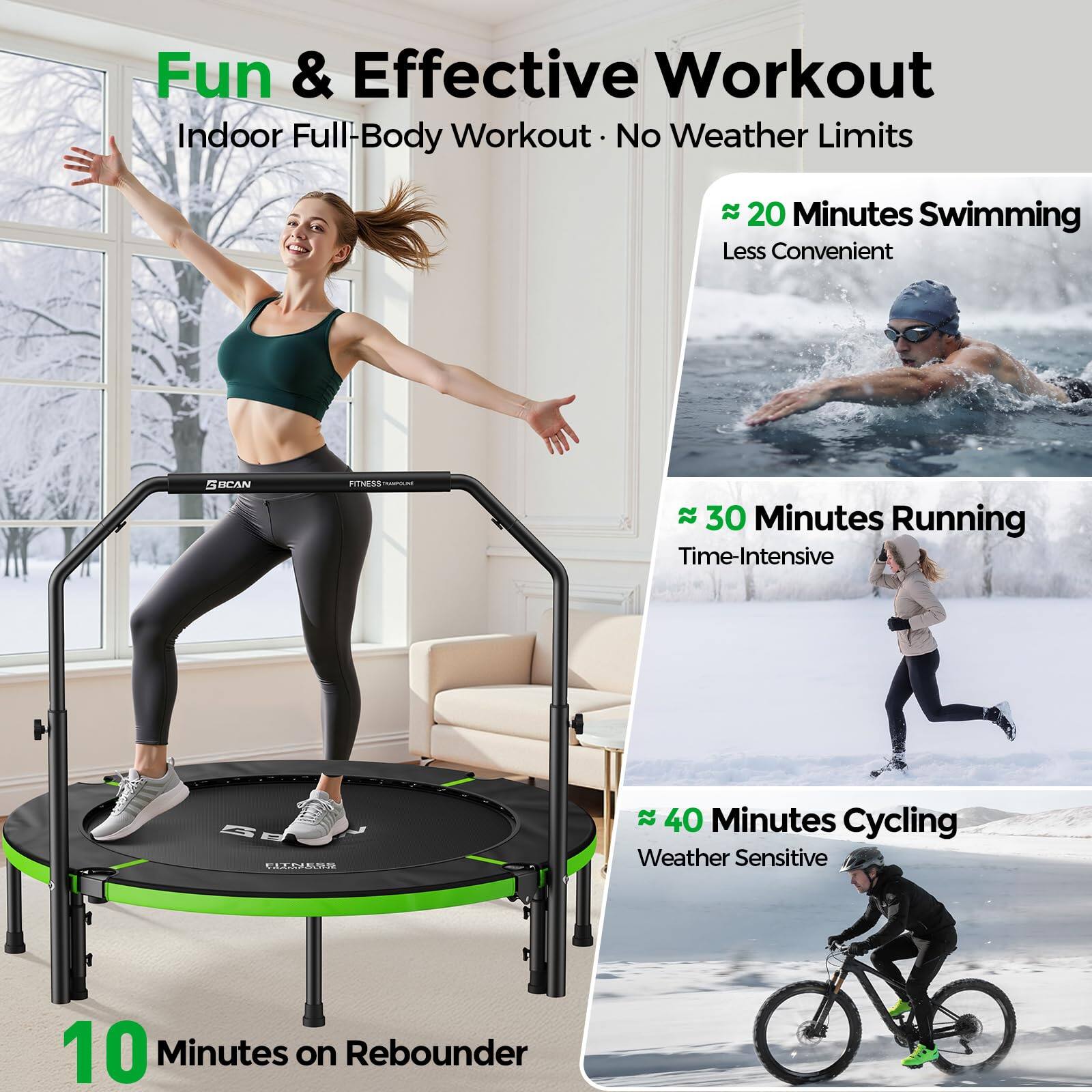 Fun & Effective Workout  
Indoor Full-Body Workout - No Weather Limits  

- 20 Minutes Swimming  
  Less Convenient  

- 30 Minutes Running  
  Time-Intensive  

- 40 Minutes Cycling  
  Weather Sensitive  

- 10 Minutes on Rebounder