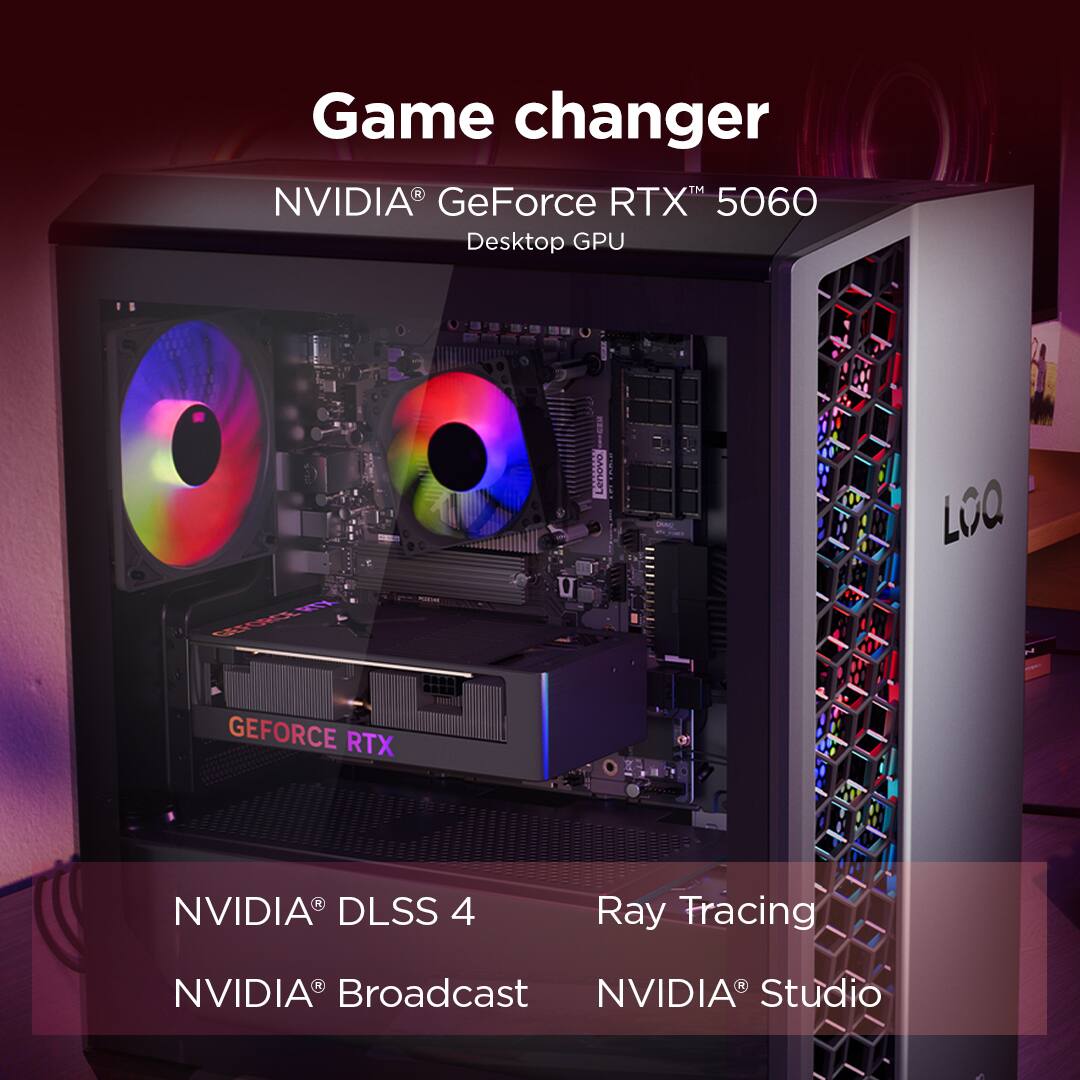 Game changer  
NVIDIA® GeForce RTX™ 5060 Desktop GPU  

NVIDIA® DLSS 4  
NVIDIA® Broadcast  
Ray Tracing  
NVIDIA® Studio
