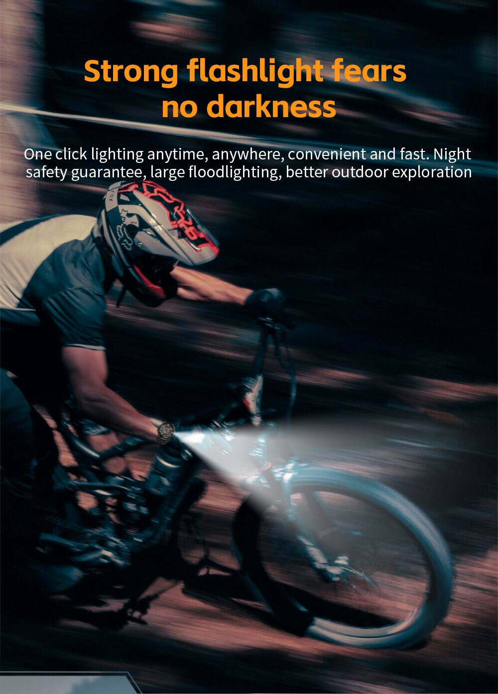 Strong flashlight fears no darkness  
One click lighting anytime, anywhere, convenient and fast. Night safety guarantee, large floodlighting, better outdoor exploration
