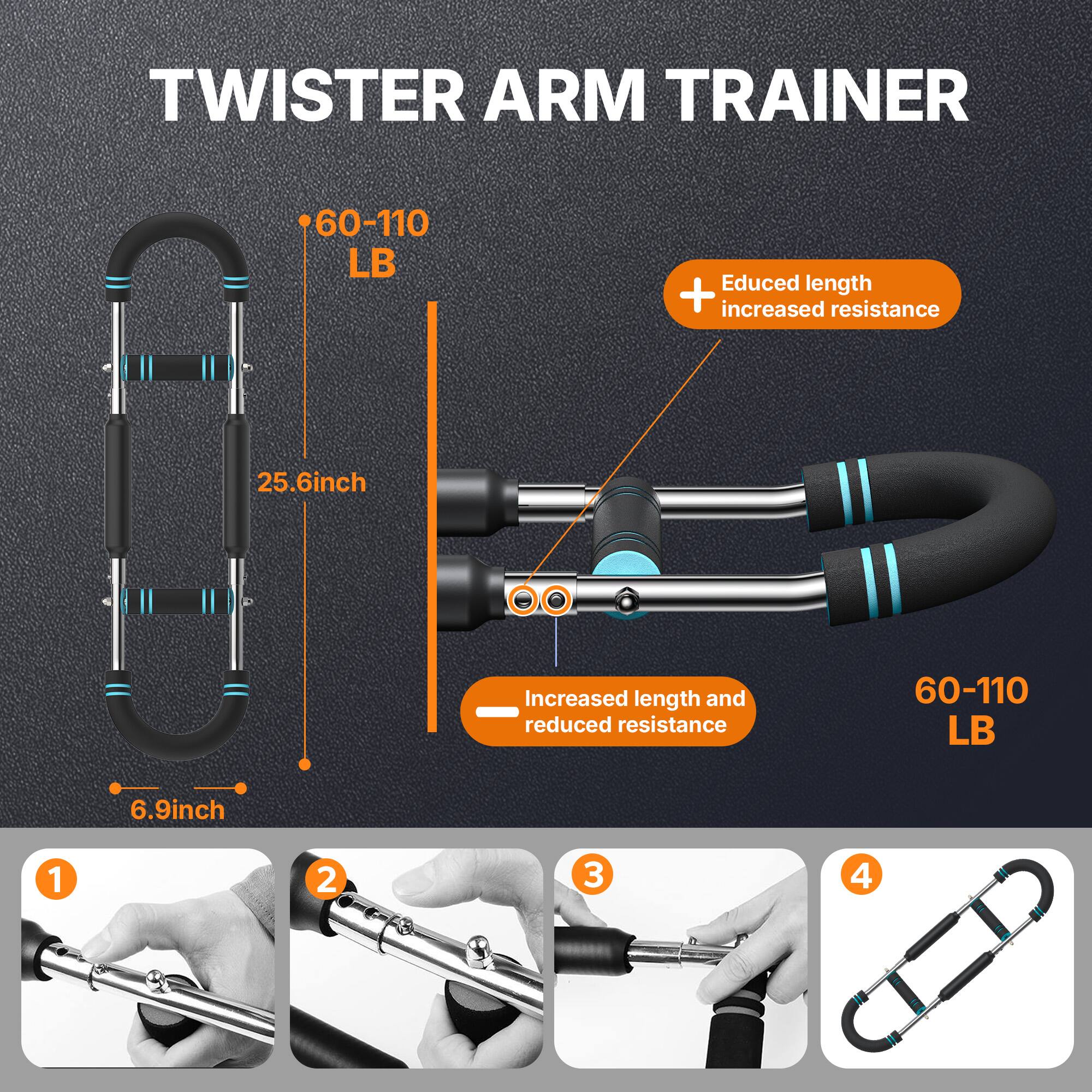 TWISTER ARM TRAINER

60-110 LB

25.6 inch

6.9 inch

Educed length + increased resistance

Increased length and reduced resistance

60-110 LB

1
2
3
4