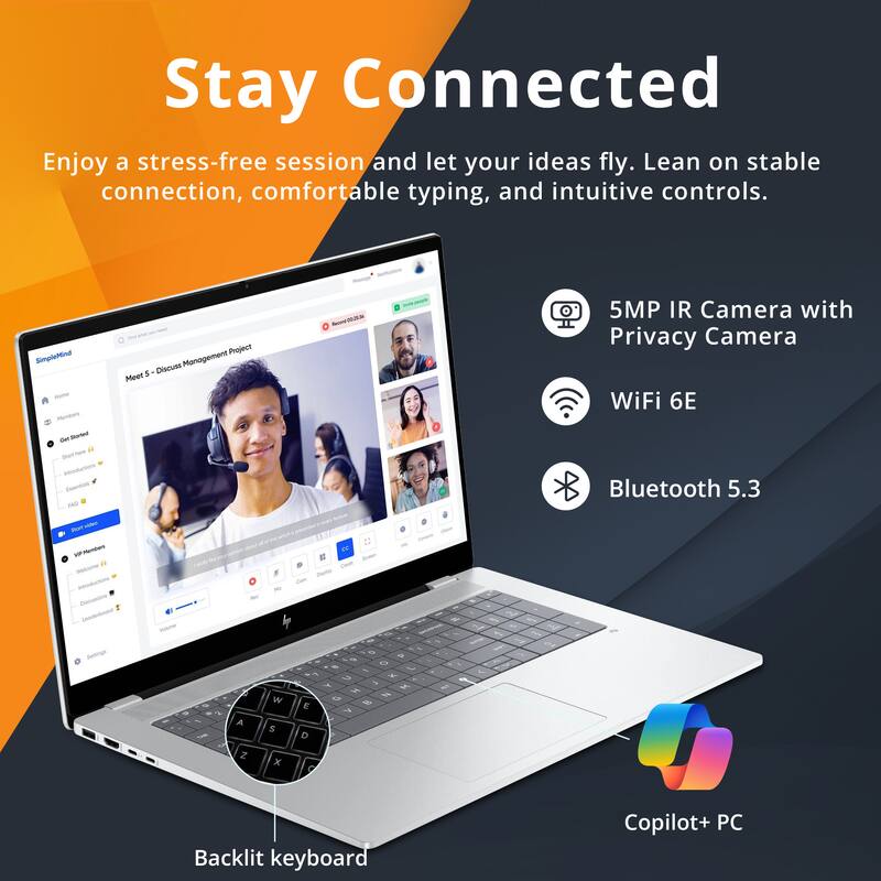 Stay Connected

Enjoy a stress-free session and let your ideas fly. Lean on stable connection, comfortable typing, and intuitive controls.

- 5MP IR Camera with Privacy Camera
- WiFi 6E
- Bluetooth 5.3
- Backlit keyboard
- Copilot+ PC