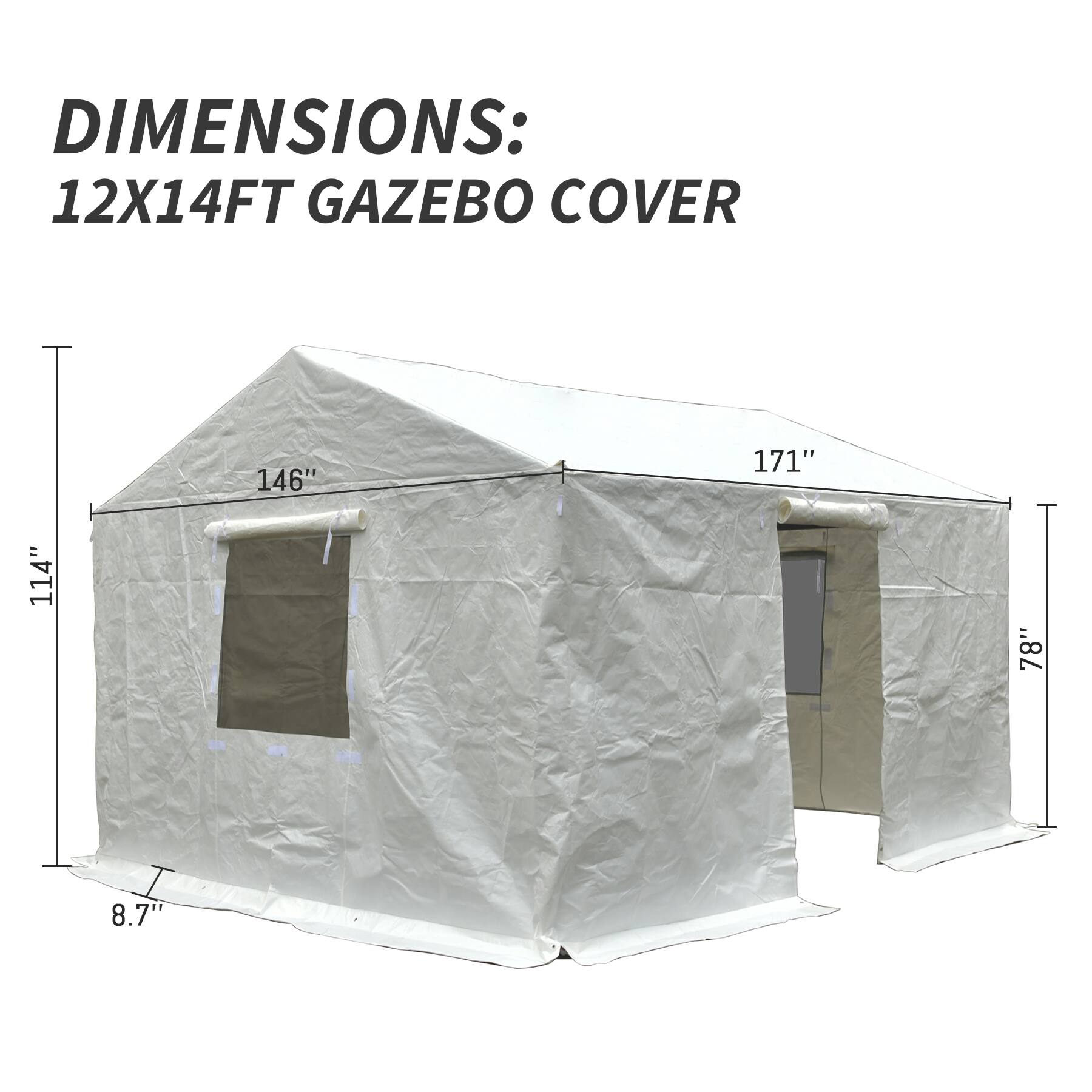 DIMENSIONS: 12X14FT GAZEBO COVER

146"  
171"  
114"  
78"  
8.7"
