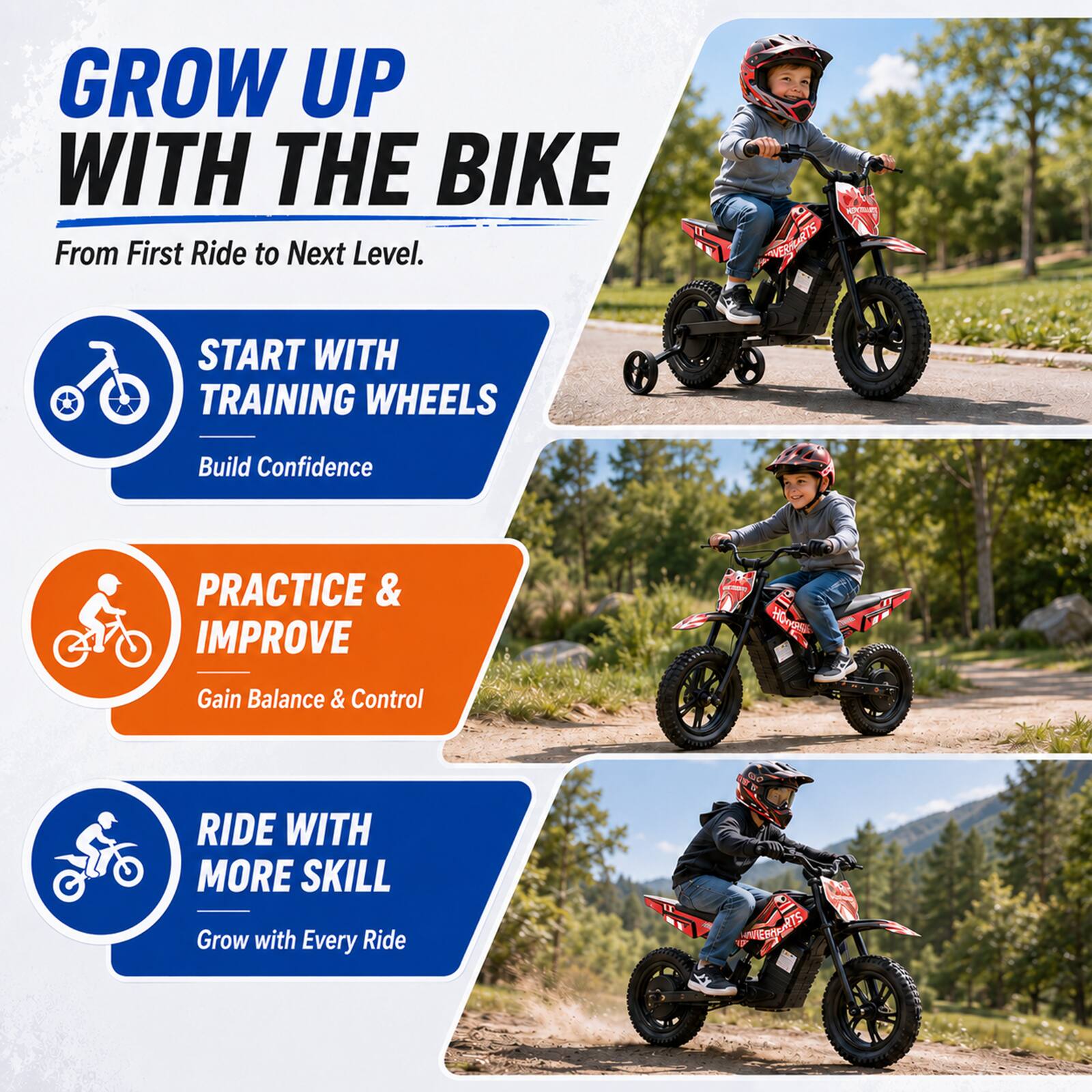 GROW UP WITH THE BIKE  
From First Ride to Next Level.  

START WITH TRAINING WHEELS  
Build Confidence  

PRACTICE & IMPROVE  
Gain Balance & Control  

RIDE WITH MORE SKILL  
Grow with Every Ride  

WERHEARTS