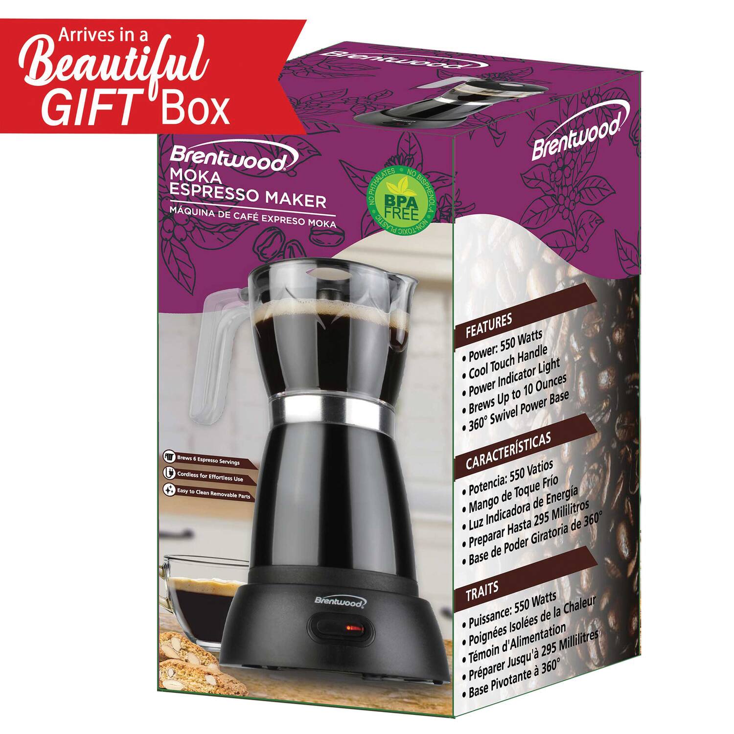 Arrives in a Beautiful GIFT Box

Brentwood MOKA ESPRESSO MAKER  
MÁQUINA DE CAFÉ ESPRESSO MOKA

FEATURES  
- Power: 550 Watts  
- Cool Touch Handle  
- Light Indicator  
- Brews Up to 10 Ounces  
- 360° Swivel Power Base  

CARACTERÍSTICAS  
- Potencia: 550 Voltios  
- Mango de Toque Frio  
- Luz Indicadora de Energía  
- Preparar Hasta 295 Mililitros  
- Base de Poder Giratoria de 360°  

TRAITS  
- Puissance: 550 Watts  
- Poignées Isolées de la Chaleur  
- Témoin d'Alimentation  
- Préparer Jusqu'à 295 Millilitres  
- Base Pivotante de 360°  

BPA FREE