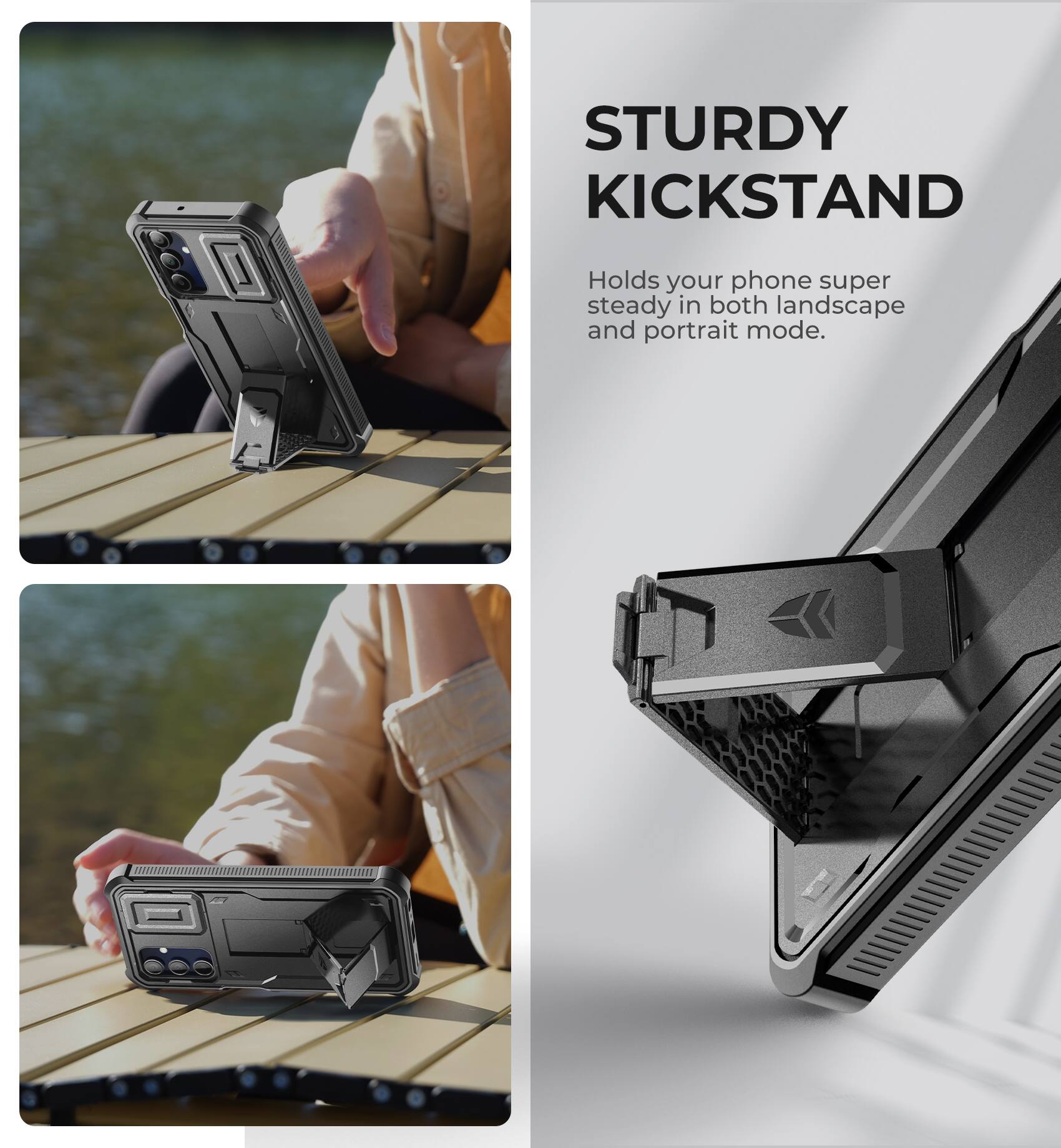 STURDY KICKSTAND
Holds your phone super steady in both landscape and portrait mode.