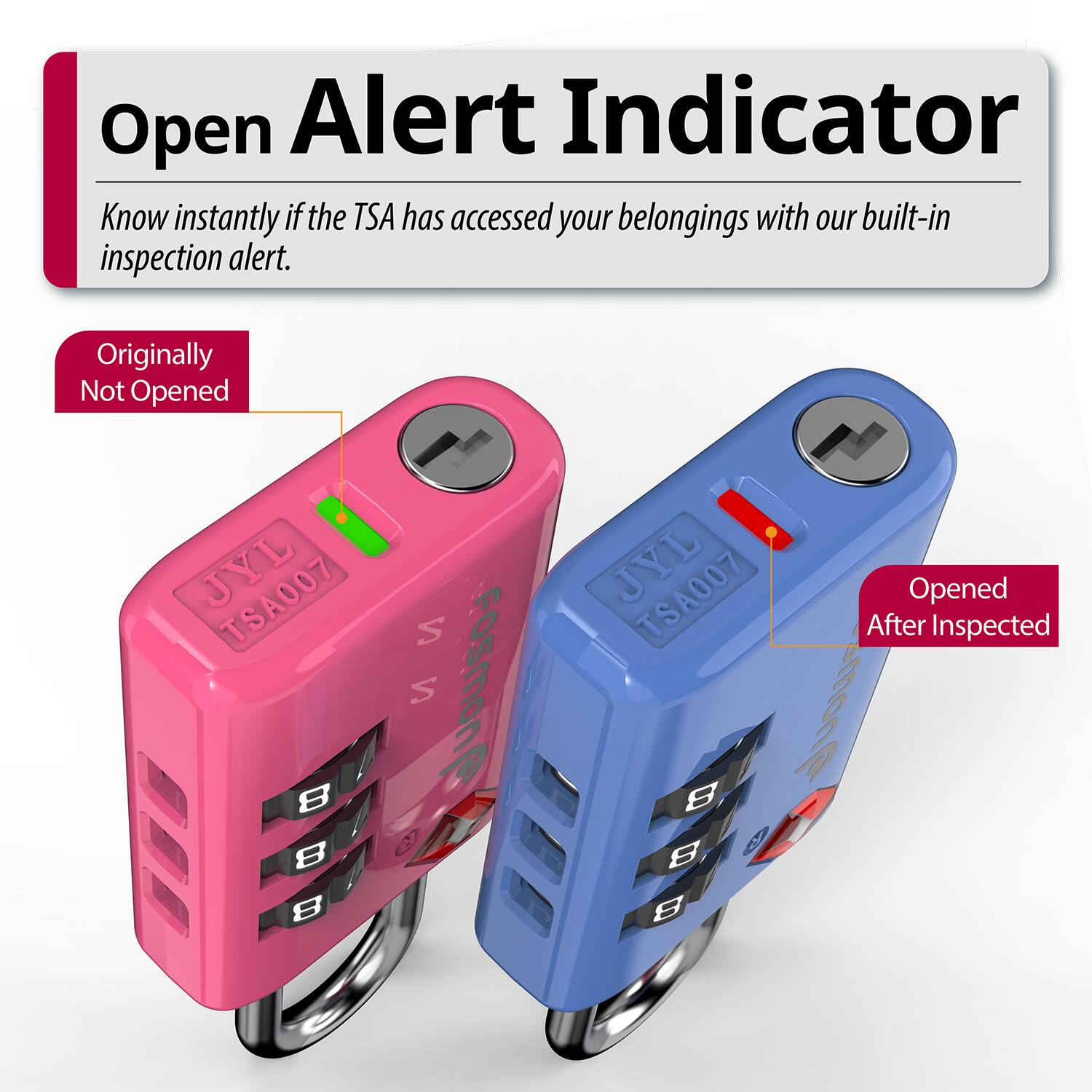 Open Alert Indicator  
Know instantly if the TSA has accessed your belongings with our built-in inspection alert.  

Originally Not Opened  
JYL TSA007  
8 8 8 S S  

Opened After Inspected  
JYL TSA007  
8 8 8