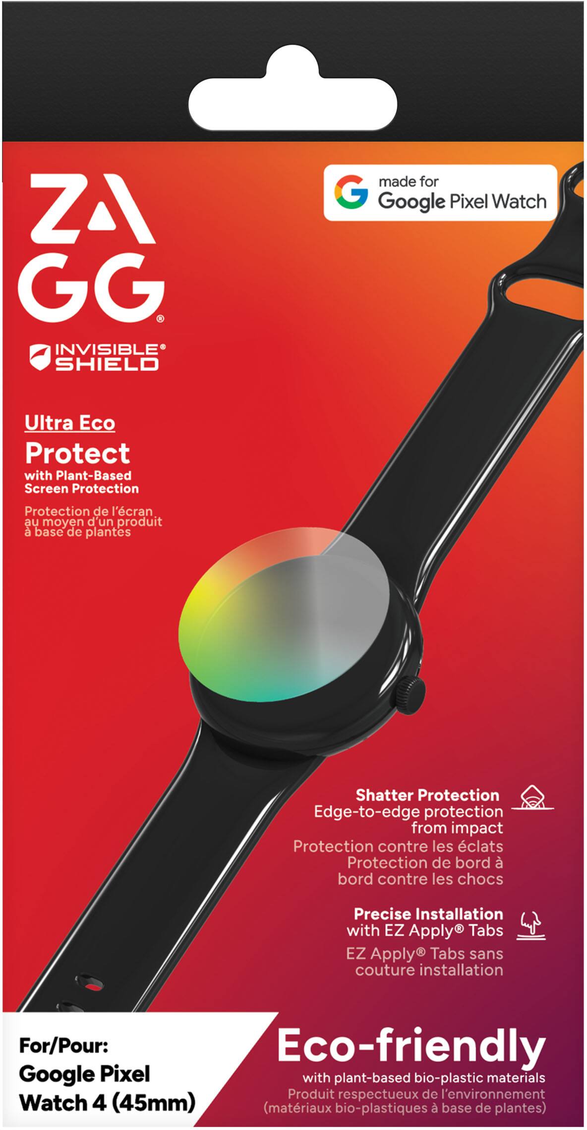 **ZAGG INVISIBLE SHIELD**

**Ultra Eco Protect**  
with Plant-Based Screen Protection

Protection de l'écran au moyen d'un produit à base de plantes

**Shatter Protection**  
Edge-to-edge protection from impact  
Protection de bord à bord contre les chocs

**Precise Installation**  
with EZ Apply® Tabs  
EZ Apply® Tabs sans couture installation

**For/Pour:**  
Eco-friendly Google Pixel Watch 4 (45mm)  
Produit respectueux de l'environnement  
Watch 4 (45mm)  
(matériaux bio-plastiques à base de plantes)