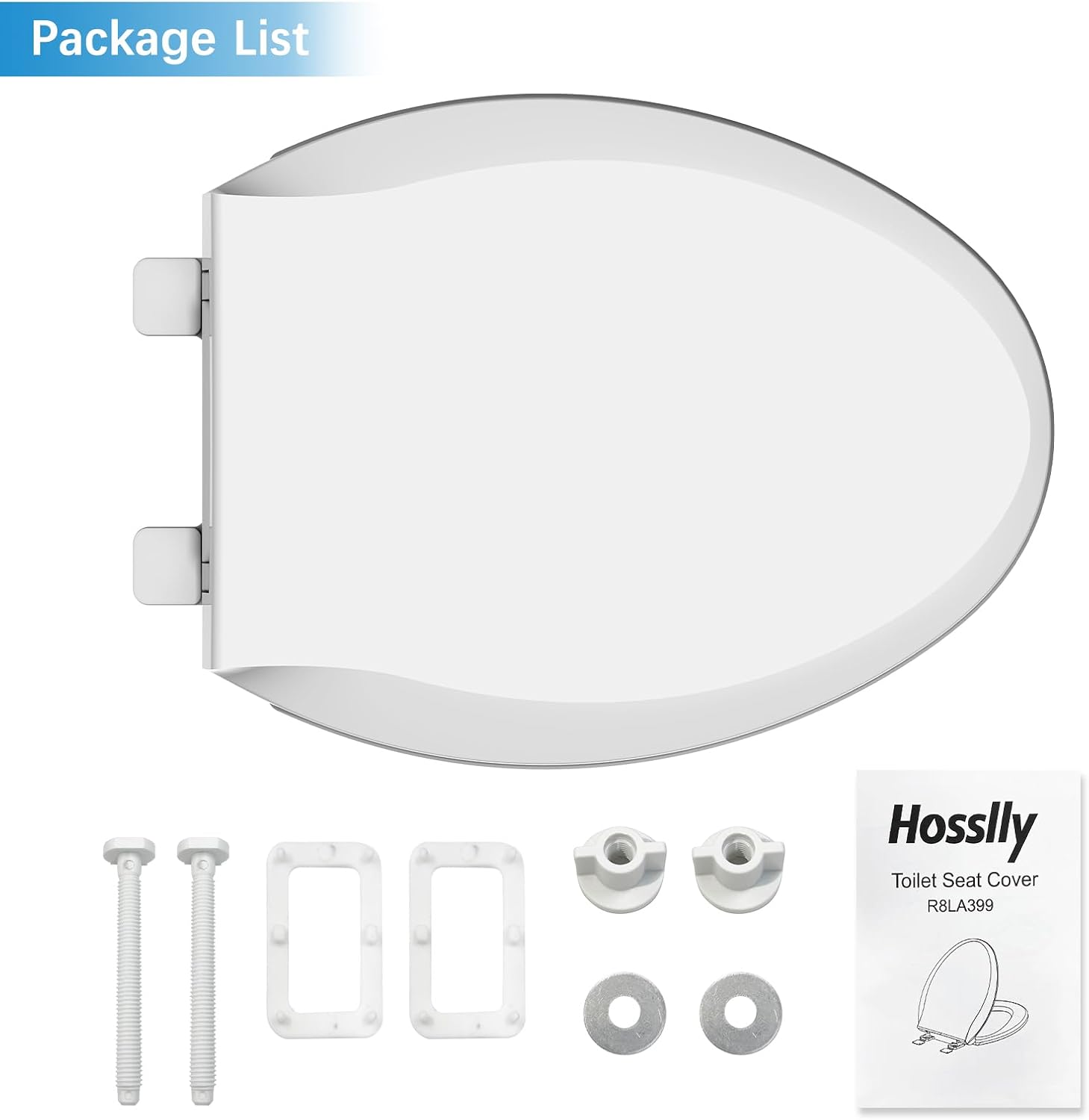 Package List

Hossly Toilet Seat Cover R8LA399

- Toilet Seat Cover
- Screws
- Mounting Hardware