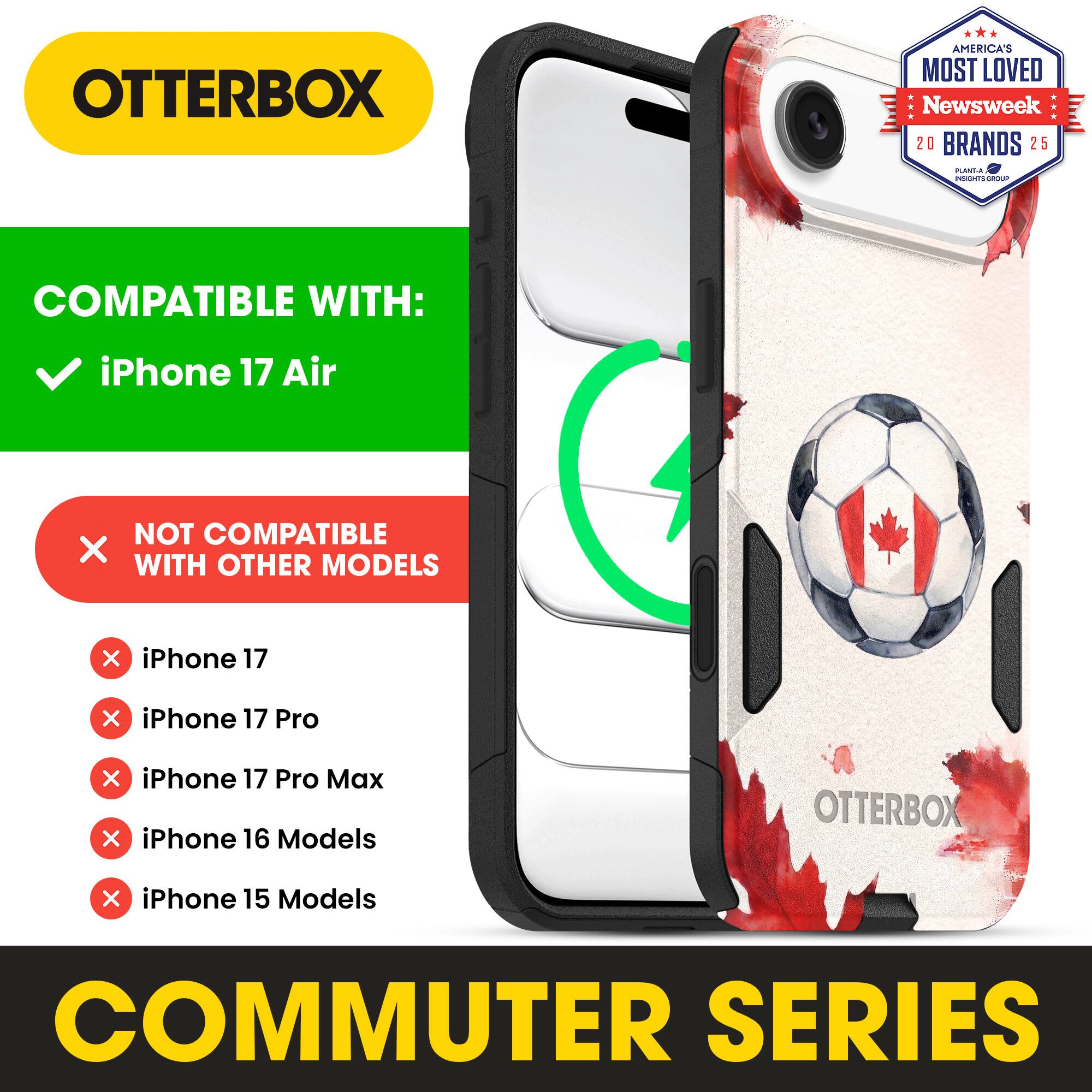 OTTERBOX AMERICA'S MOST LOVED Newsweek 20 BRANDS 25

COMPATIBLE WITH:
✓ iPhone 17 Air

NOT COMPATIBLE WITH OTHER MODELS
✗ iPhone 17
✗ iPhone 17 Pro
✗ iPhone 17 Pro Max
✗ iPhone 16 Models
✗ iPhone 15 Models

COMMUTER SERIES