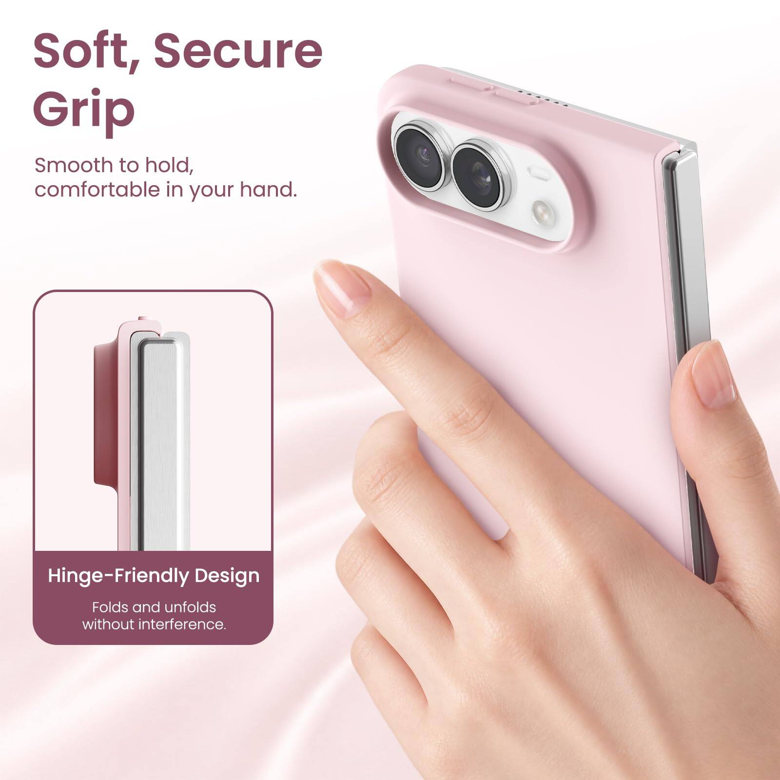 Soft, Secure Grip  
Smooth to hold, comfortable in your hand.  

Hinge-Friendly Design  
Folds and unfolds without interference.