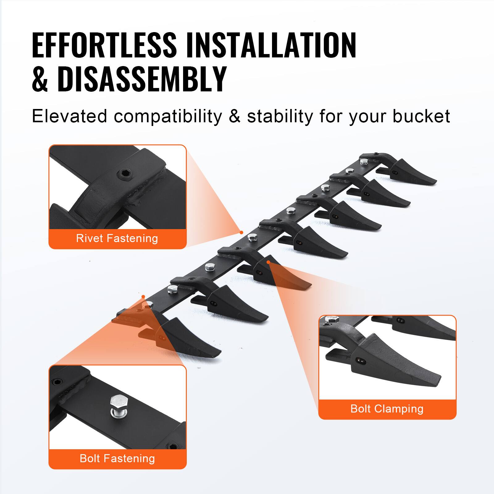 EFFORTLESS INSTALLATION & DISASSEMBLY  
Elevated compatibility & stability for your bucket  

- Rivet Fastening  
- Bolt Fastening  
- Bolt Clamping