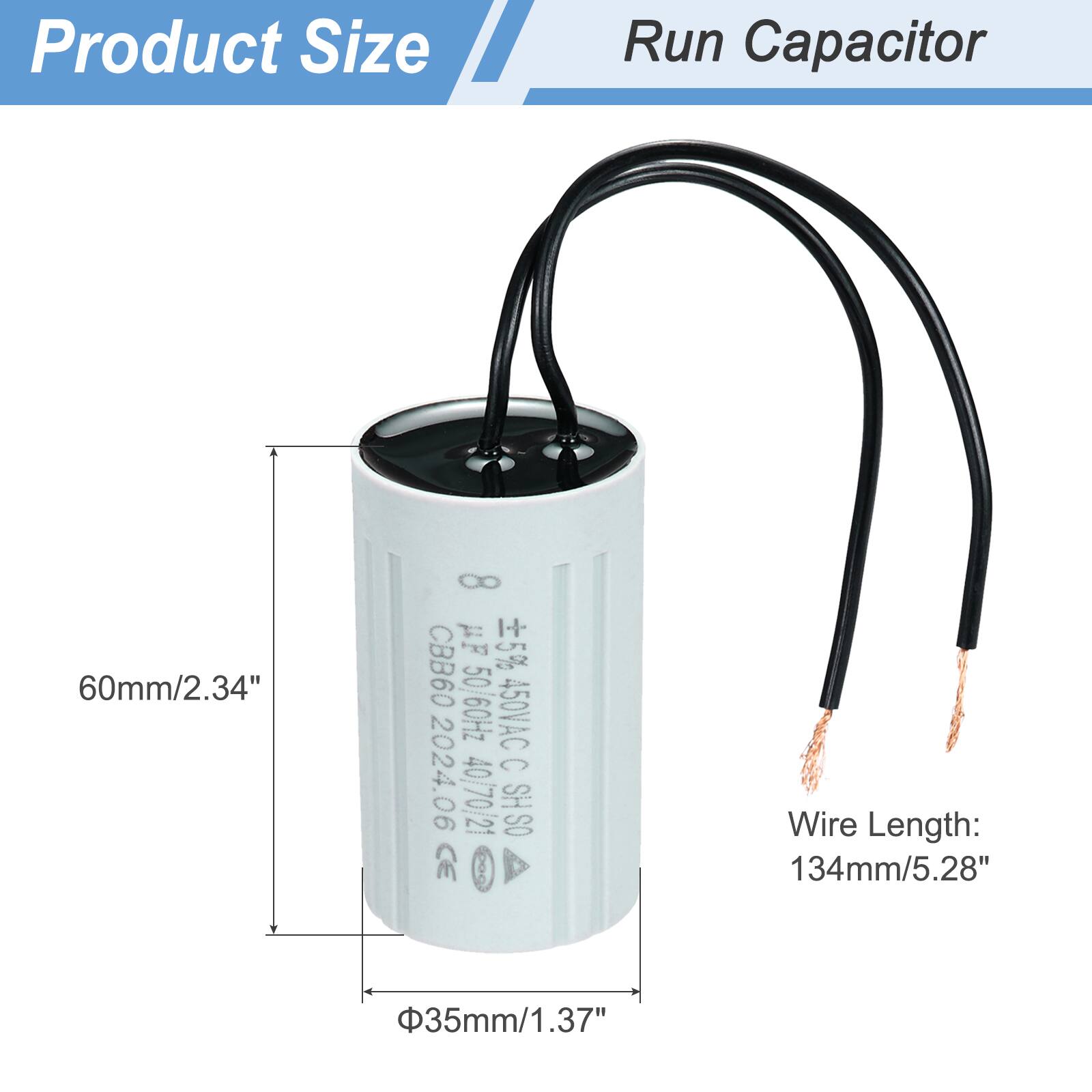 Product Size  
Run Capacitor  

60mm/2.34"  
8 µF ±5%  
CBB60 50/60Hz  
450VAC  
C 2024.06  
40/70/21 SH SO CE  

Wire Length: 134mm/5.28"  
35mm/1.37"
