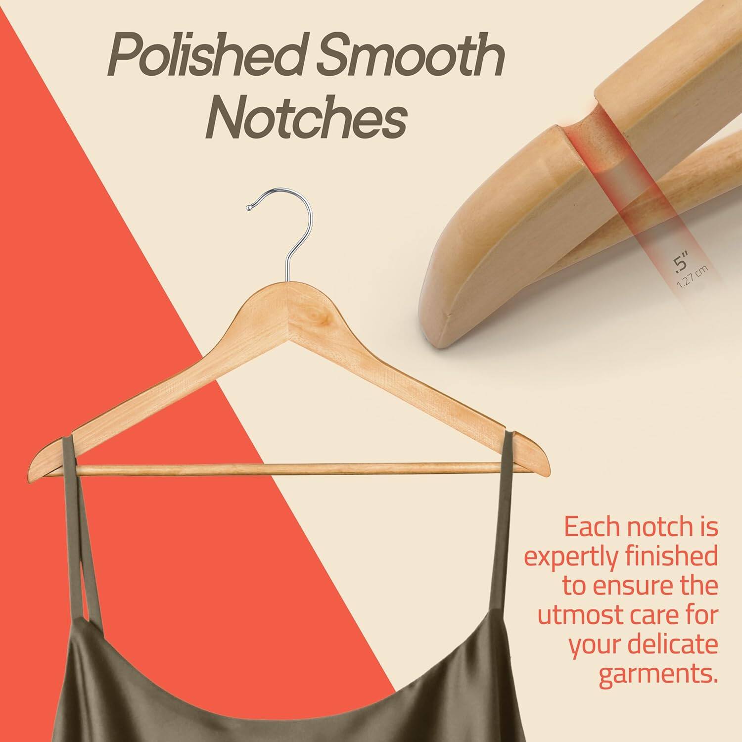 Polished Smooth Notches

Each notch is expertly finished to ensure the utmost care for your delicate garments.