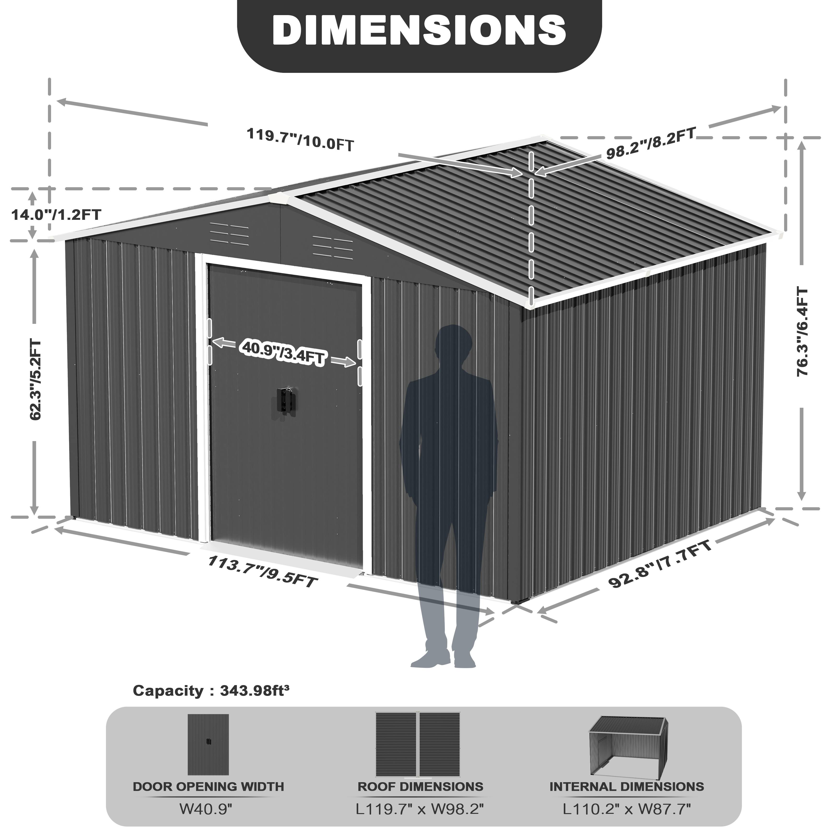 DIMENSIONS

- 119.7" / 10.0FT
- 98.2" / 8.2FT
- 14.0" / 1.2FT
- 62.3" / 5.2FT
- 40.9" / 3.4FT
- 76.3" / 6.4FT
- 113.7" / 9.5FT
- 92.8" / 7.7FT

Capacity: 343.98ft²

DOOR OPENING WIDTH: 40.9"

ROOF DIMENSIONS: L119.7" x W98.2"

INTERNAL DIMENSIONS: L110.2" x W87.7"