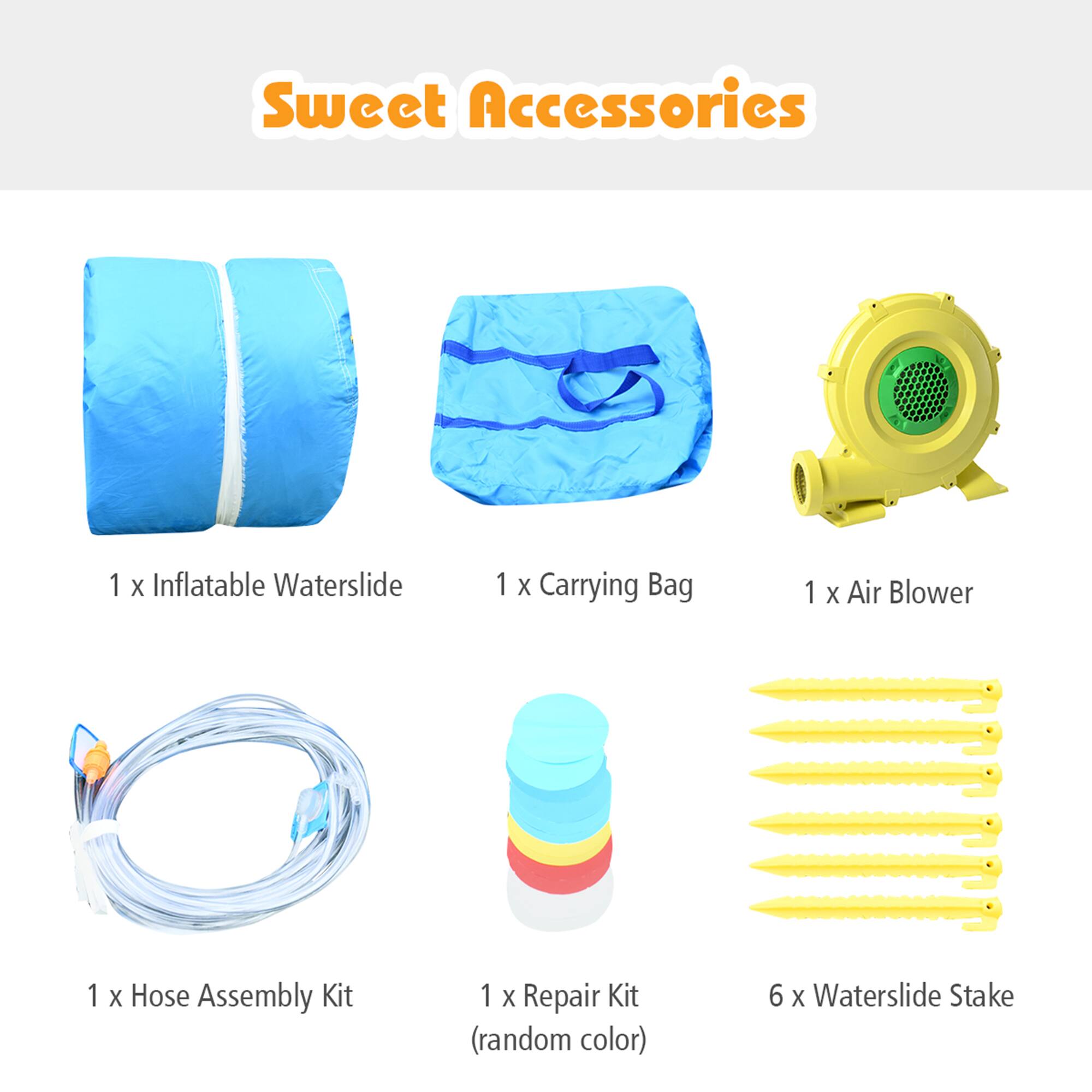 Sweet Accessories

- 1 x Inflatable Waterslide
- 1 x Carrying Bag
- 1 x Air Blower
- 1 x Hose Assembly Kit
- 1 x Repair Kit (random color)
- 6 x Waterslide Stake