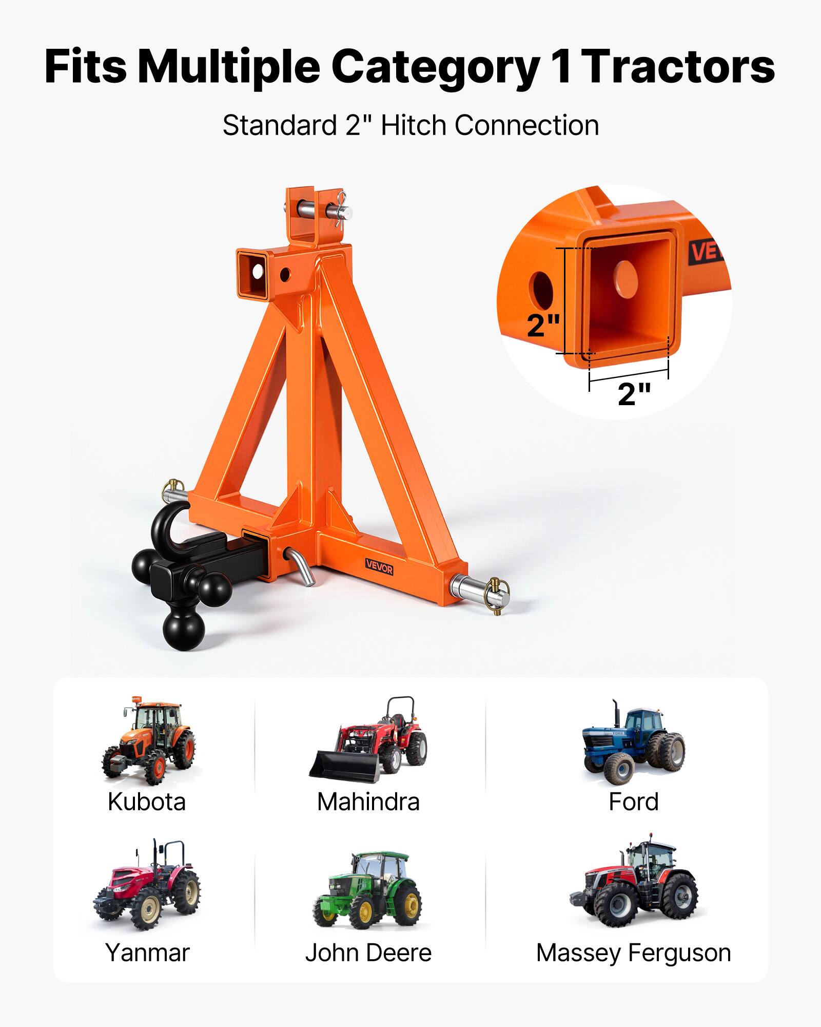Fits Multiple Category 1 Tractors  
Standard 2" Hitch Connection  

VEVOR Kubota Mahindra Ford Yanmar John Deere Massey Ferguson