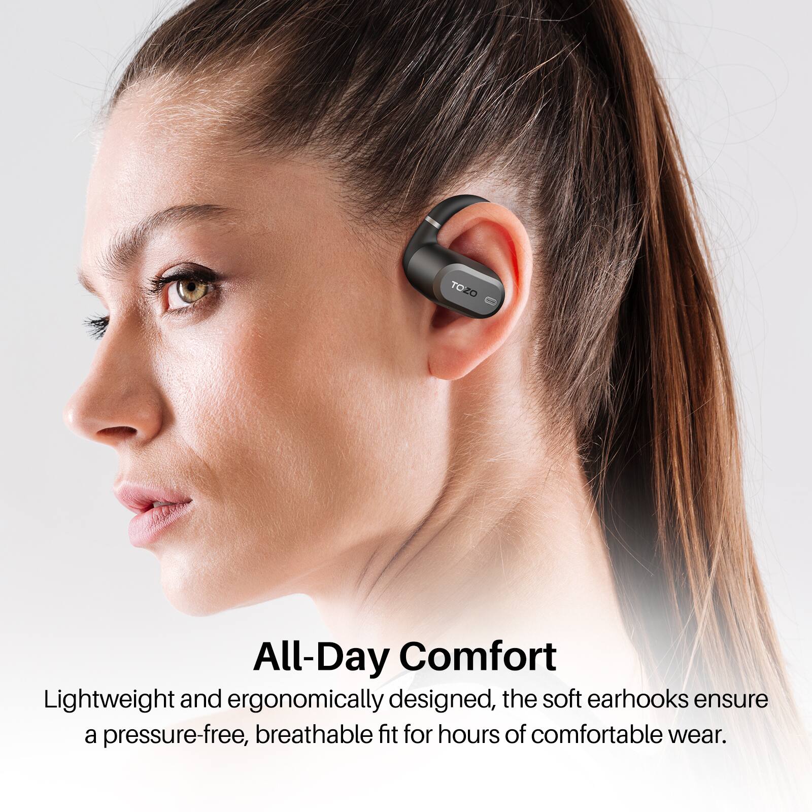 All-Day Comfort

Lightweight and ergonomically designed, the soft earhooks ensure a pressure-free, breathable fit for hours of comfortable wear.