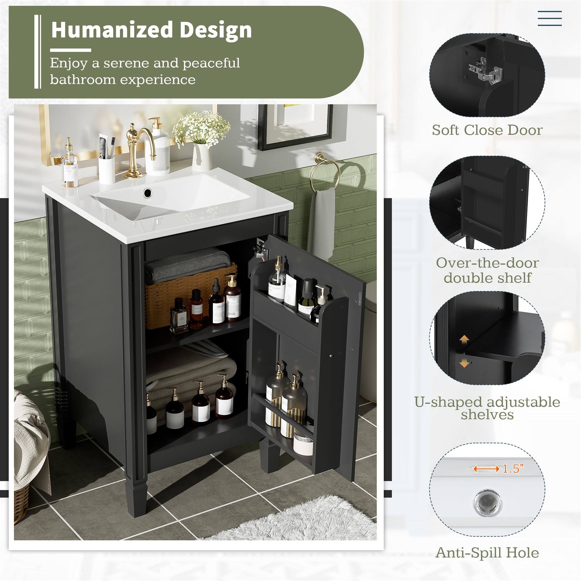 Humanized Design  
Enjoy a serene and peaceful bathroom experience  

Soft Close Door  
Over-the-door double shelf  
U-shaped adjustable shelves  
1.5" Anti-Spill Hole