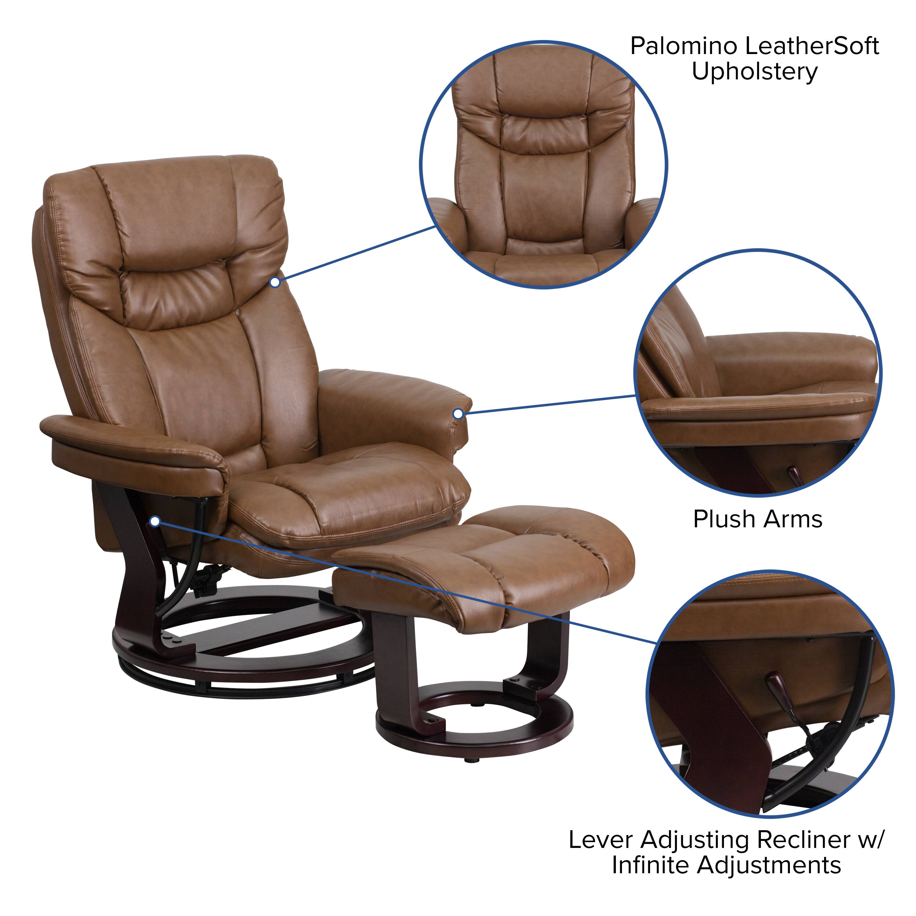 Palomino LeatherSoft Upholstery  
Plush Arms  
Lever Adjusting Recliner w/ Infinite Adjustments