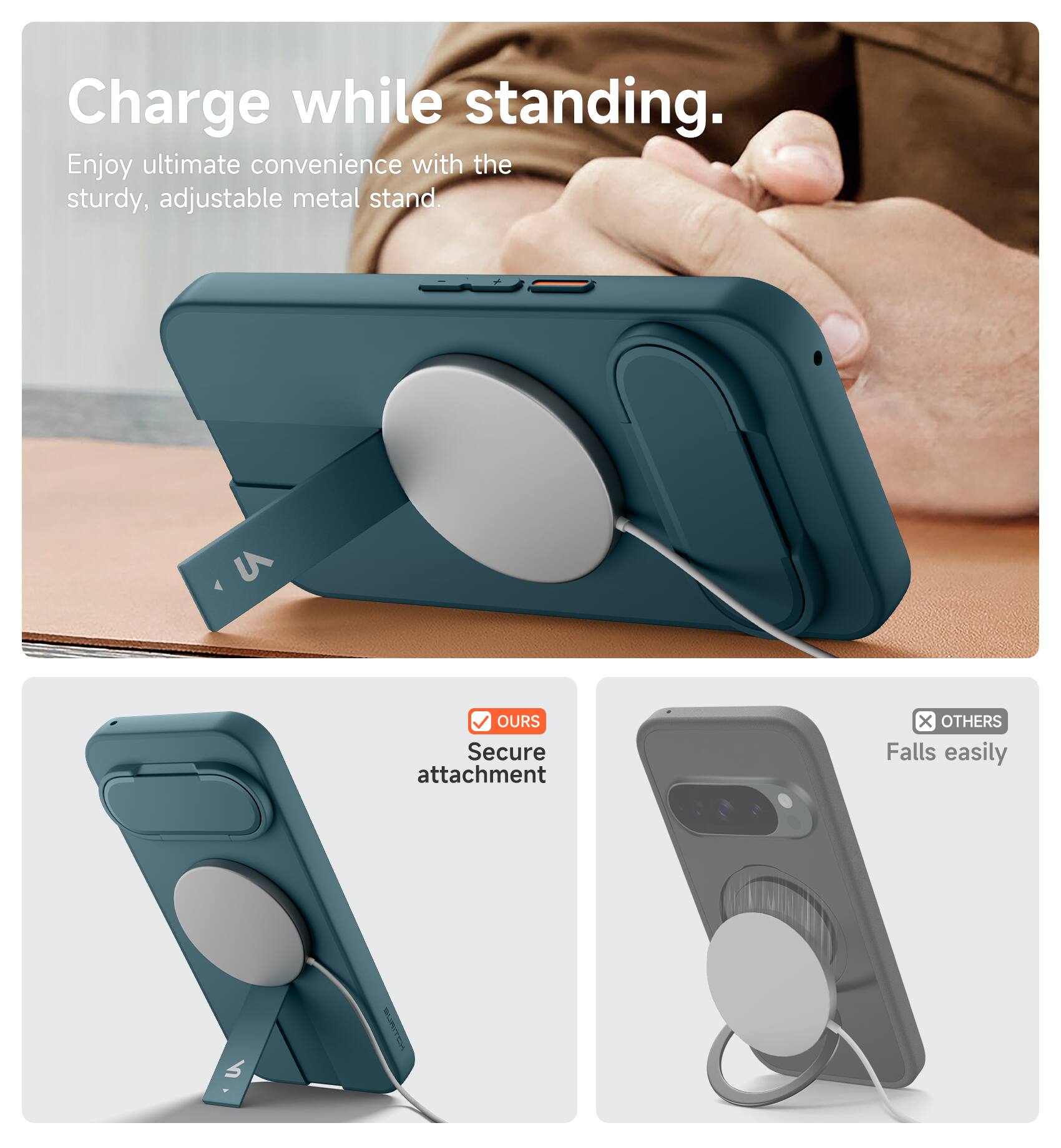 Charge while standing.  
Enjoy ultimate convenience with the sturdy, adjustable metal stand.  

OURS  
Secure attachment  

OTHERS  
Falls easily