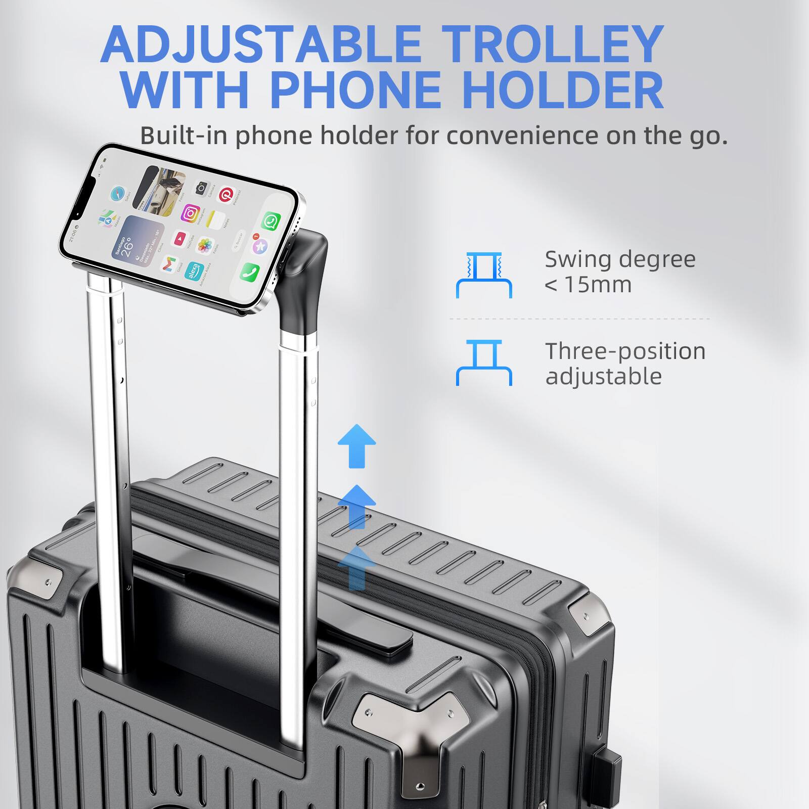 ADJUSTABLE TROLLEY WITH PHONE HOLDER

Built-in phone holder for convenience on the go.

Swing degree < 15mm

Three-position adjustable