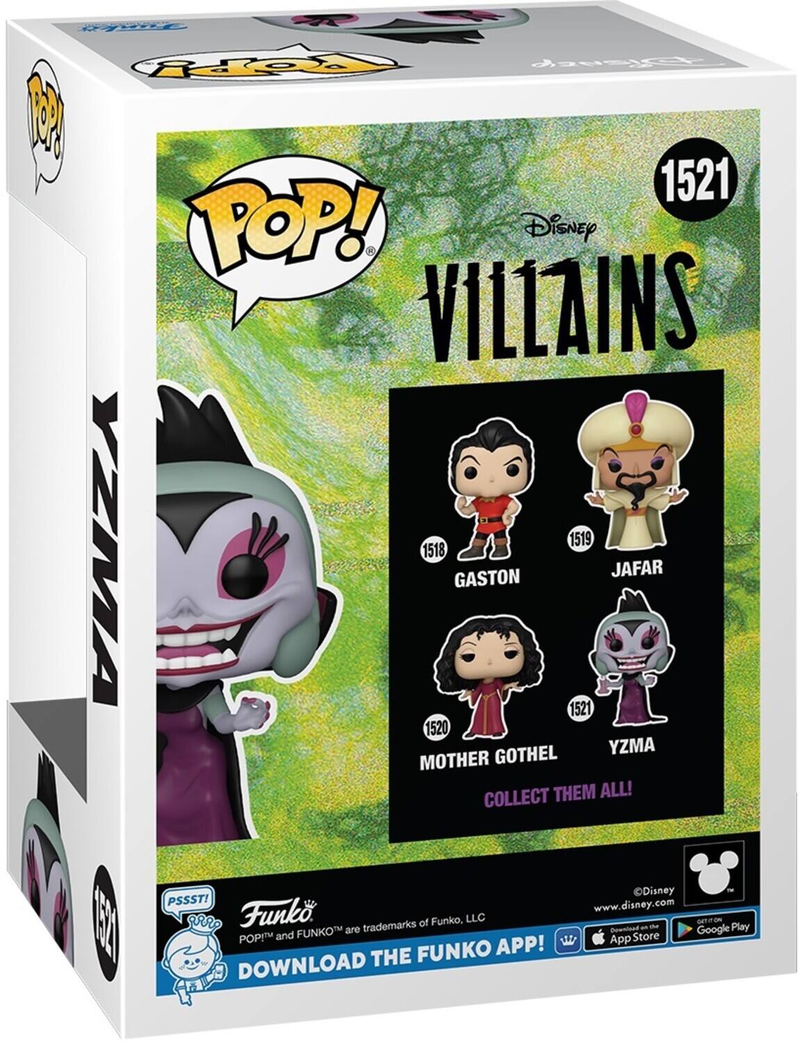 POP! Disney VILLAINS 1521 YZMA 1519 1518 GASTON JAFAR 1521 1520 MOTHER GOTHEL COLLECT THEM ALL! Disney PSSST! www.disney.com ERL aRRO Funk. trademarks of Funko, LLC Deunioad an th on on Play and FUNKOTM are Store Google POPITM App FUNKO APP! DOWNLOAD THE