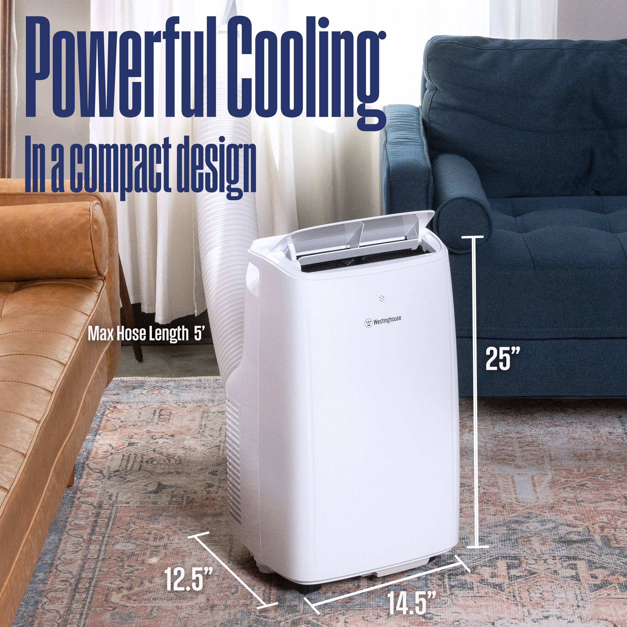 Powerful Cooling  
In a compact design  

Max Hose Length 5'  

Westinghouse  
25" 12.5" 14.5"