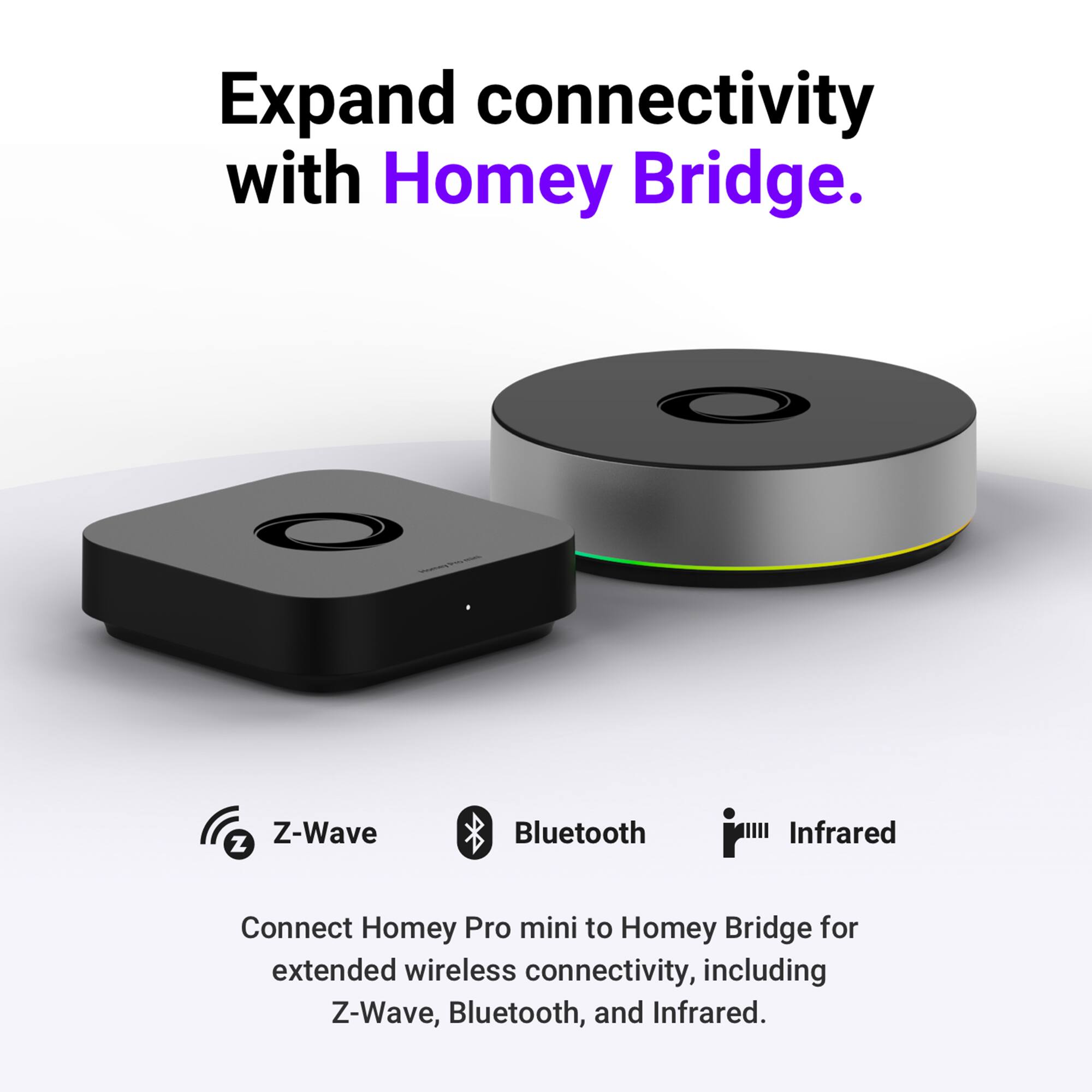 Expand connectivity with Homey Bridge. Connect Homey Pro mini to Homey Bridge for extended wireless connectivity, including Z-Wave, Bluetooth, and Infrared.
