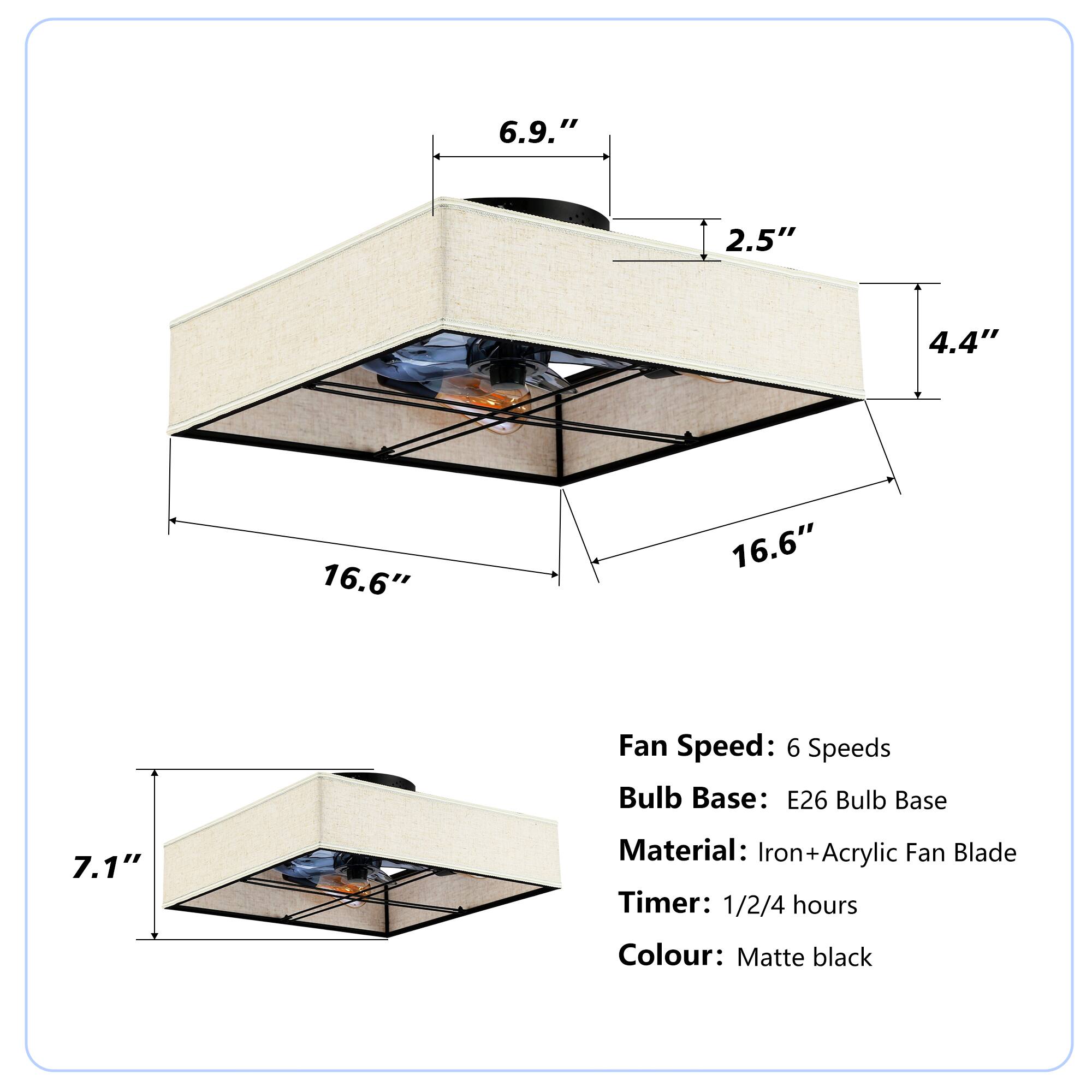 6.9" 2.5" 4.4" 16.6" 16.6"  
Fan Speed: 6 Speeds  
Bulb Base: E26 Bulb Base  
Material: Iron+Acrylic Fan Blade  
Timer: 1/2/4 hours  
Colour: Matte black