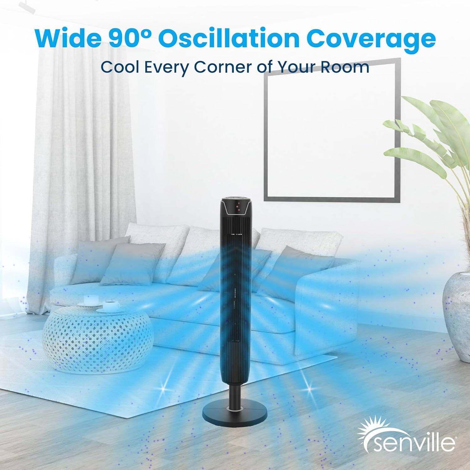 Wide 90° Oscillation Coverage  
Cool Every Corner of Your Room  

senville