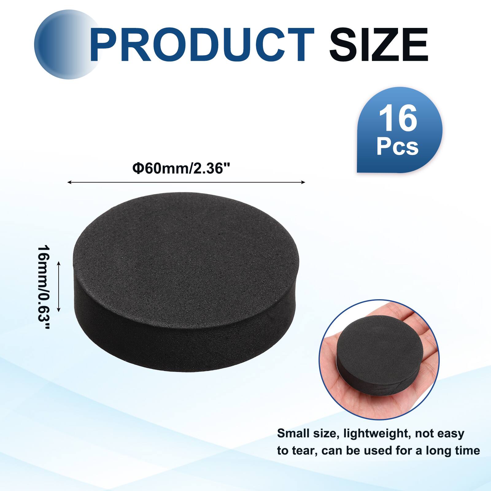 PRODUCT SIZE  
60mm/2.36"  
16 Pcs  
16mm/0.63"  
Small size, lightweight, not easy to tear, can be used for a long time