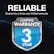 RELIABLE
Backed by a three-year limited warranty.
LIMITED WARRANTY
3 YEAR