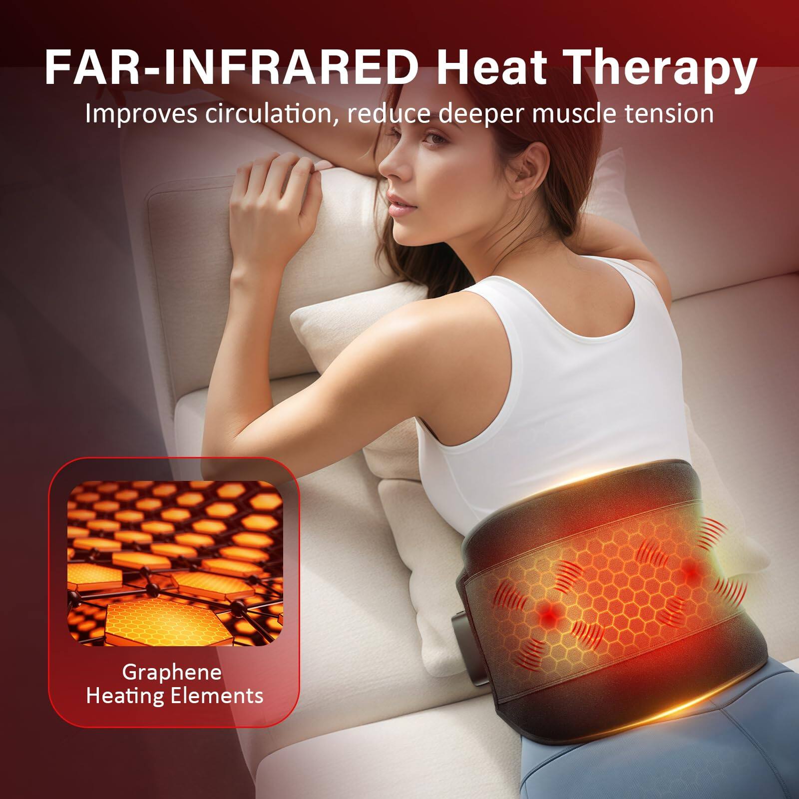 FAR-INFRARED Heat Therapy  
Improves circulation, reduces deeper muscle tension  

Graphene Heating Elements