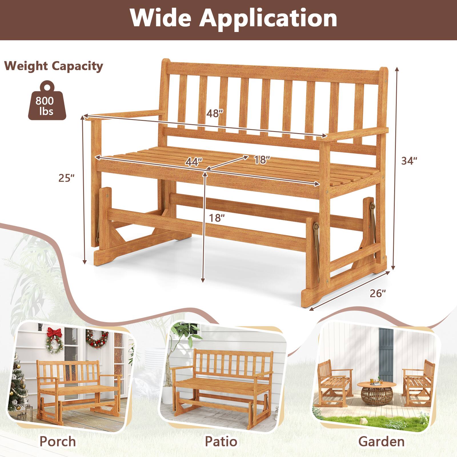 Wide Application  
Weight Capacity: 800 lbs  
Dimensions: 48" x 25" x 44" x 18" x 34" x 18" x 26"  
Porch, Patio, Garden