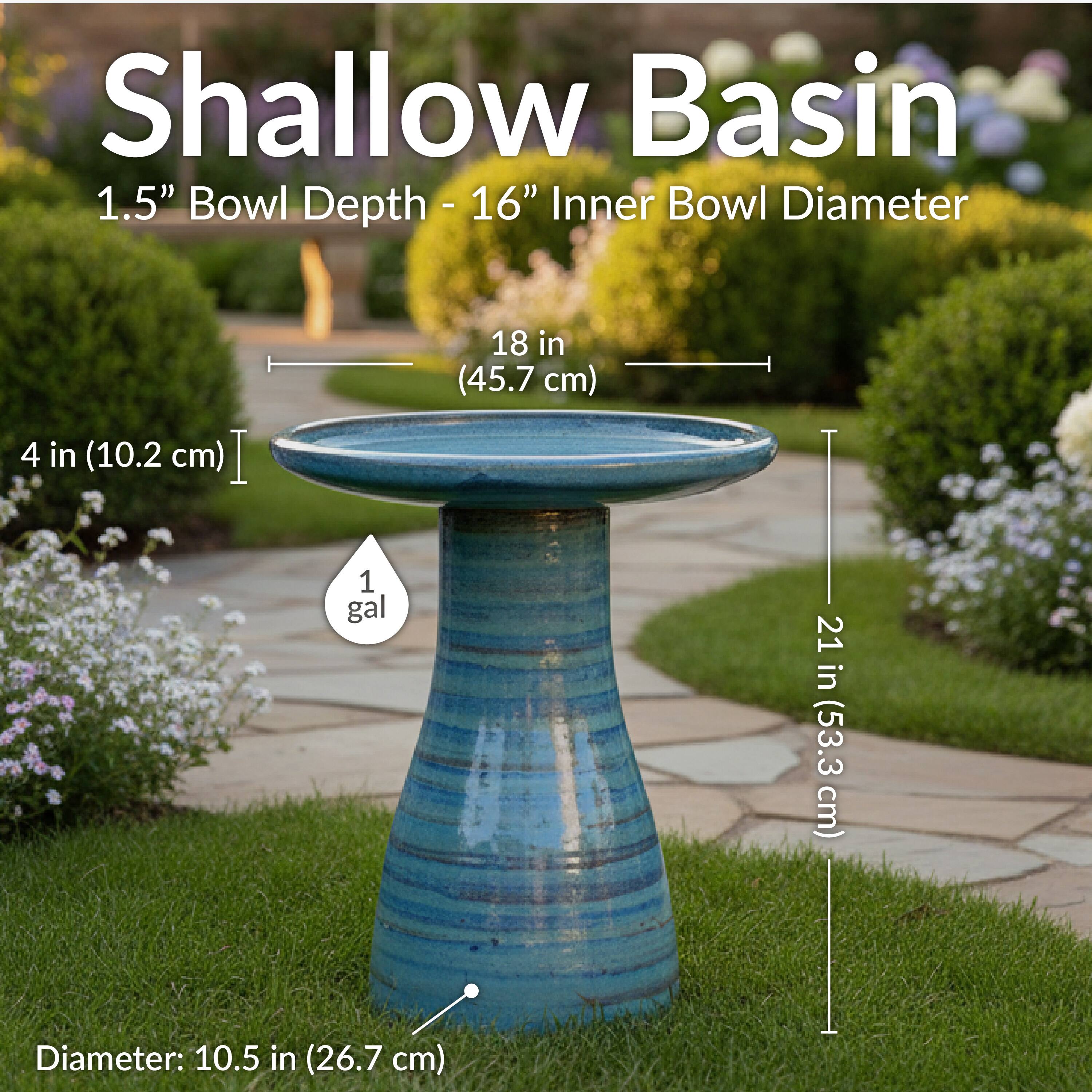 Shallow Basin  
1.5" Bowl Depth - 16" Inner Bowl Diameter  
4 in (10.2 cm)  
18 in (45.7 cm)  
1 gal  
21 in (53.3 cm)  
Diameter: 10.5 in (26.7 cm)