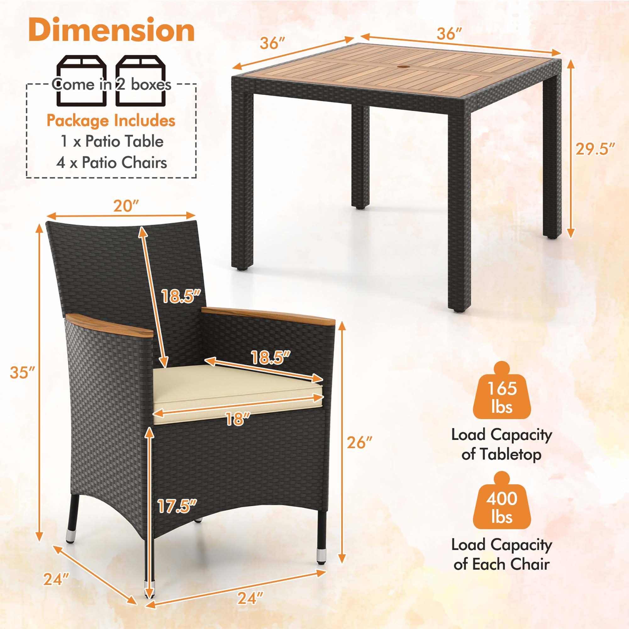Dimension: 36" x 36"

Package Includes: 1 x Patio Table, 4 x Patio Chairs

Dimensions:
- 29.5" x 20" x 18.5"
- 18.5" x 35" x 18"
- 18" x 26" x 165 lbs
- 24" x 17.5" x 24"
- 400 lbs Load Capacity of Tabletop
- 24" x 17.5" x 24"
- 400 lbs Load Capacity of Each Chair