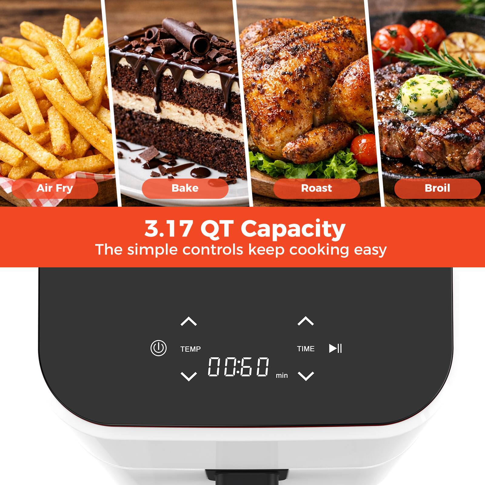 Air Fry  
Bake  
Roast  
Broil  

3.17 QT Capacity  
The simple controls keep cooking easy  

TEMP TIME 00:60 min