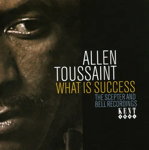 ALLEN TOUSSAINT  
WHAT IS SUCCESS  
THE SCEPTR AND BELL RECORDINGS  
KENT