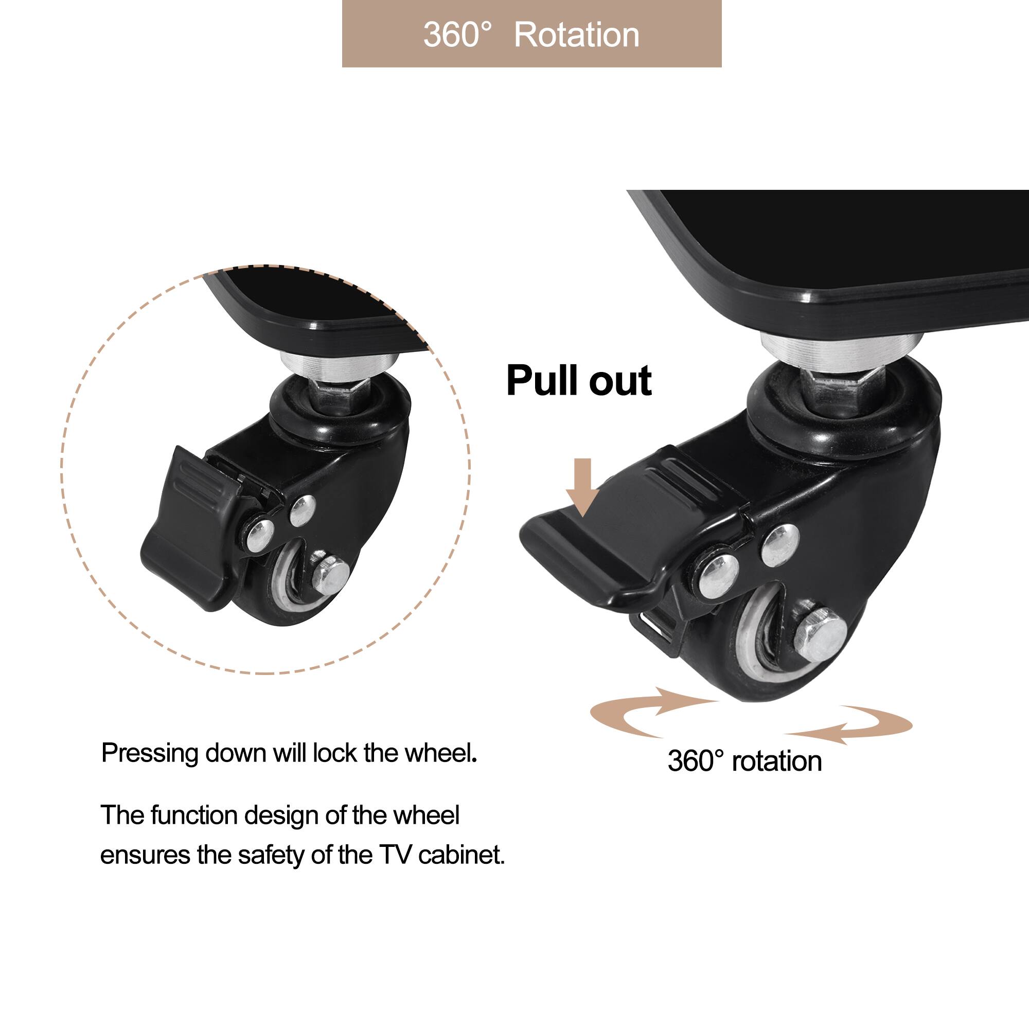 360° Rotation

Pull out

Pressing down will lock the wheel.

The function design of the wheel ensures the safety of the TV cabinet.